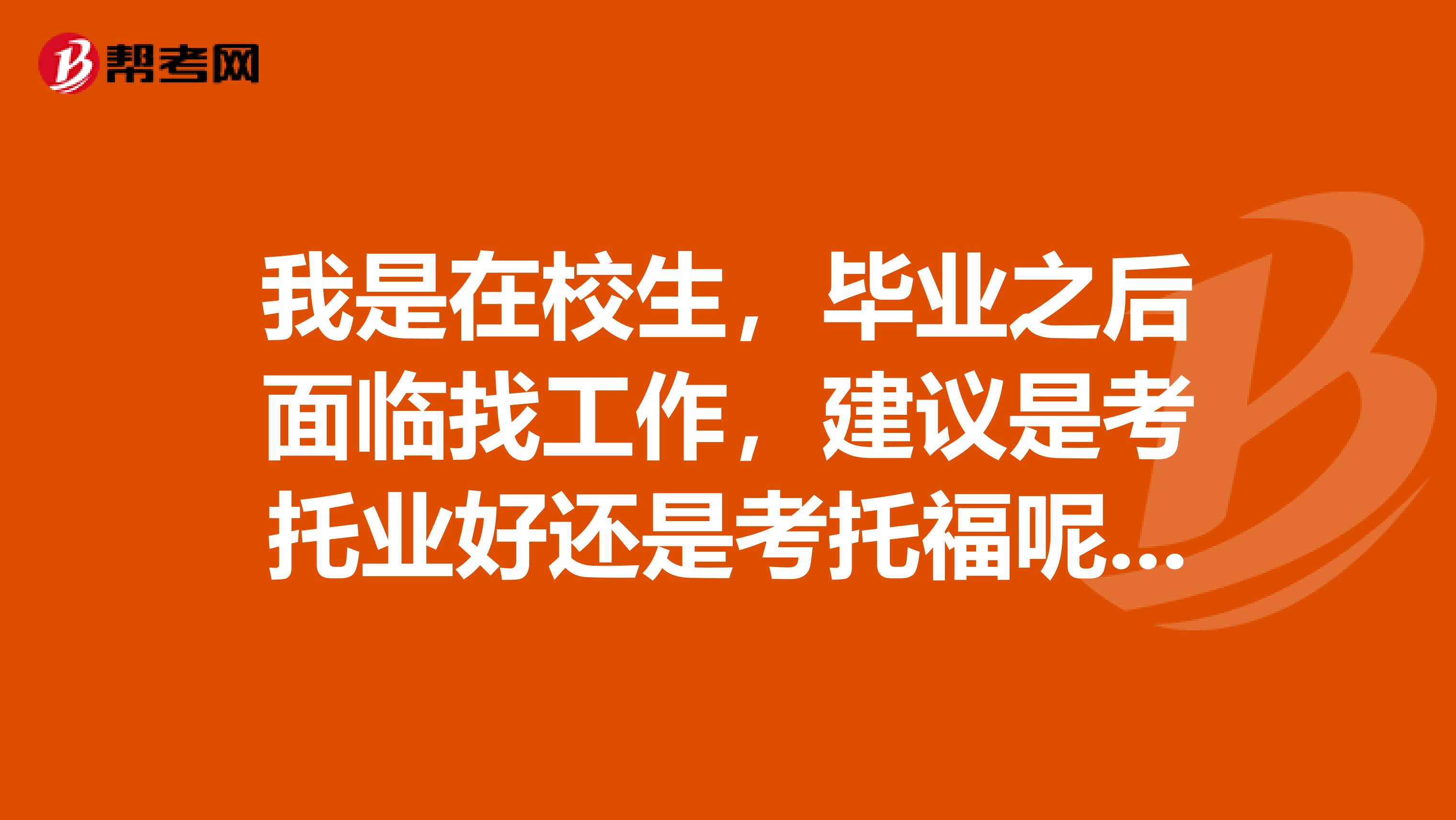 我是在校生，毕业之后面临找工作，建议是考托业好还是考托福呢？？？