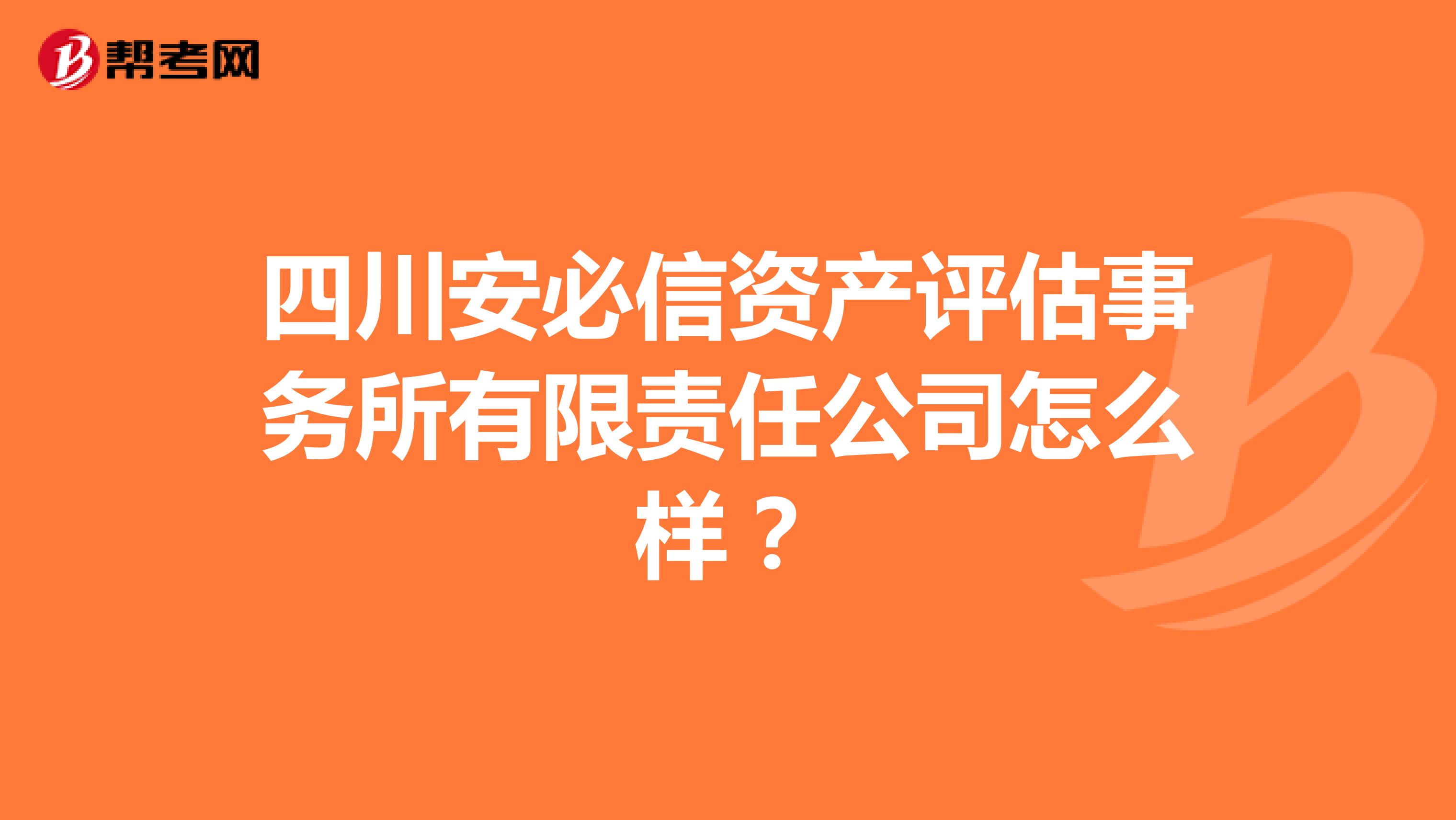 四川安必信资产评估事务所有限责任公司怎么样？