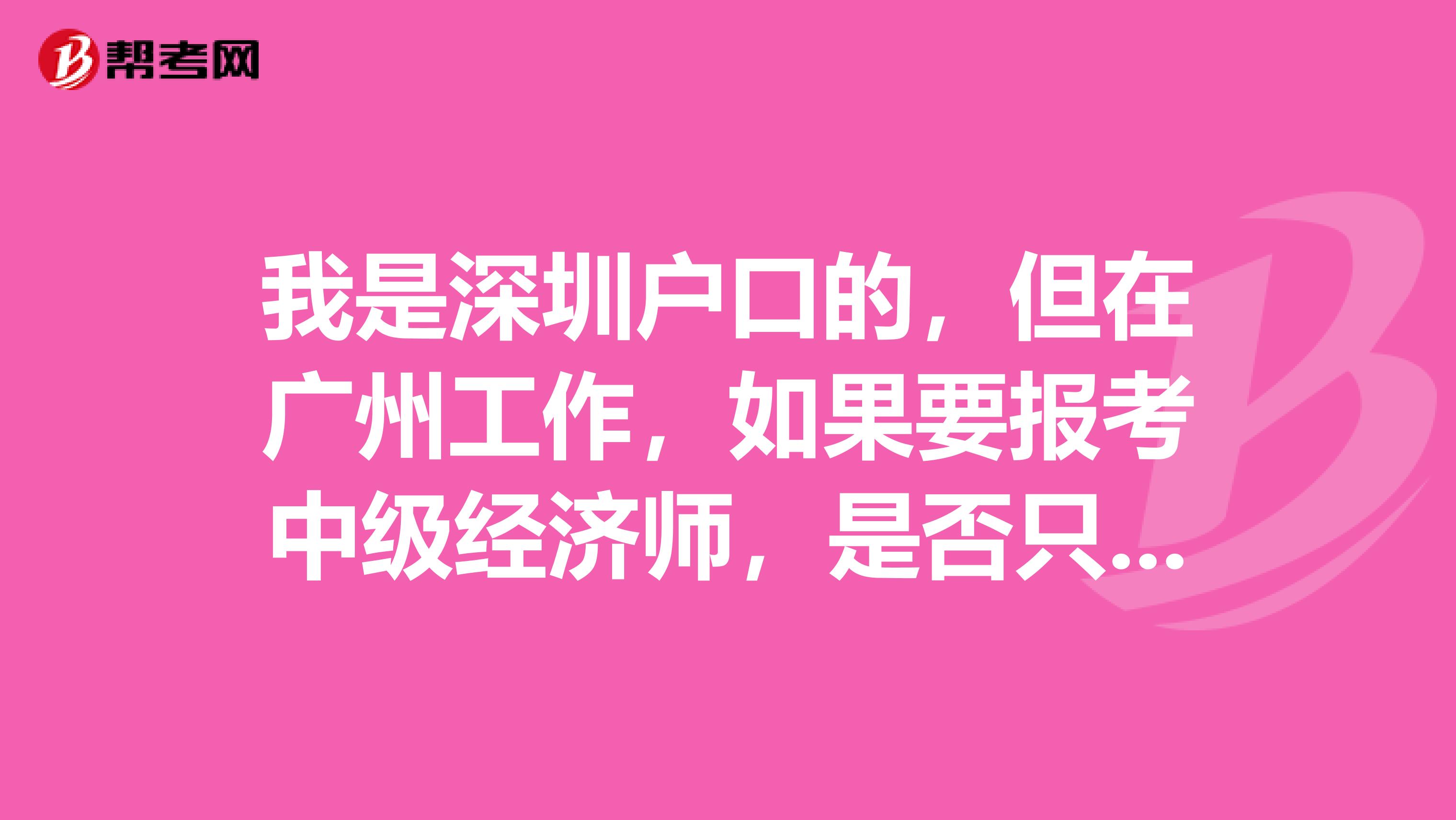 我是深圳户口的，但在广州工作，如果要报考中级经济师，是否只能在深圳保？谢谢