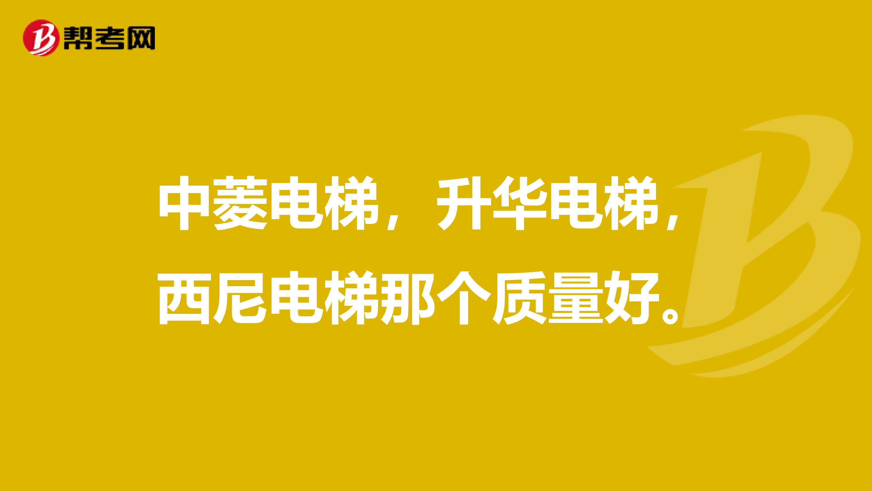 中菱电梯，升华电梯，西尼电梯那个质量好。
