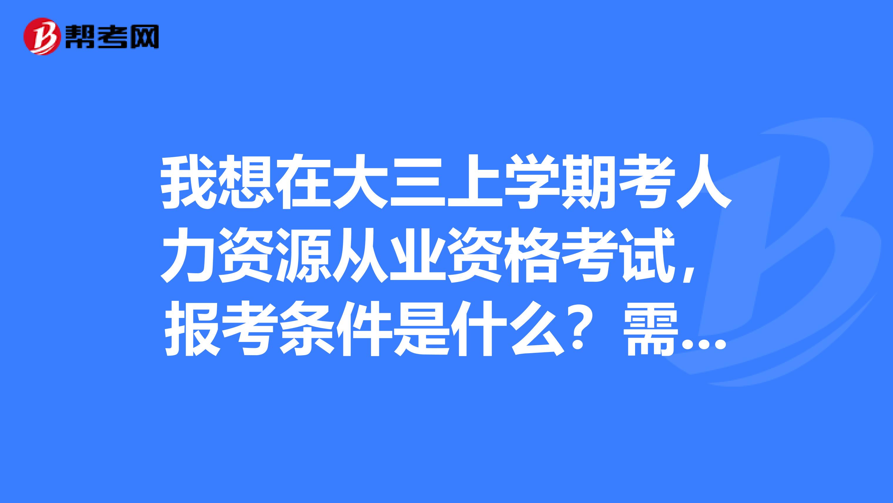 我想在大三上学期考人力资源从业资格考试,报考条件是什么?需要什么参考书,用报培训班吗?