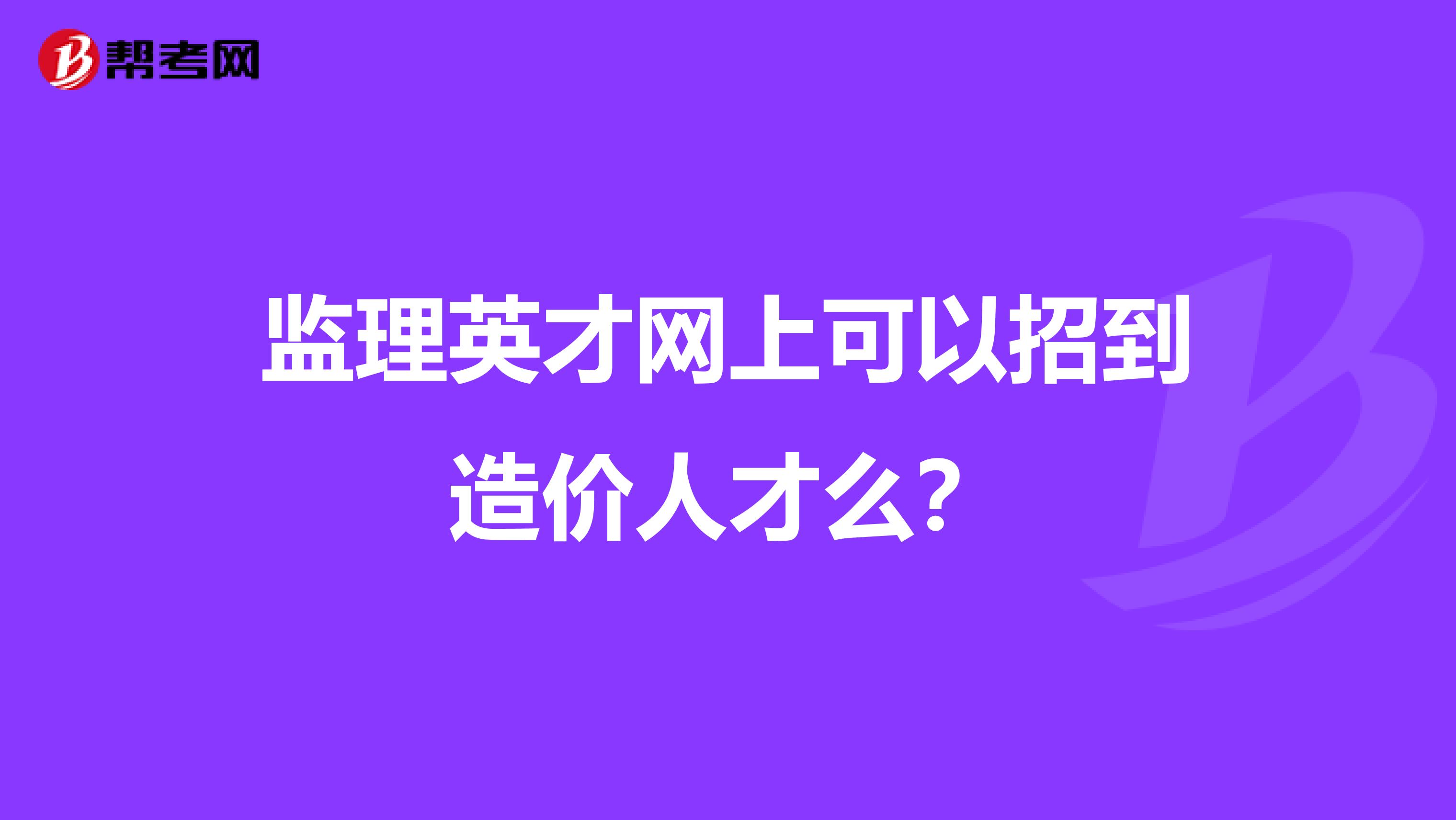 监理英才网上可以招到造价人才么?