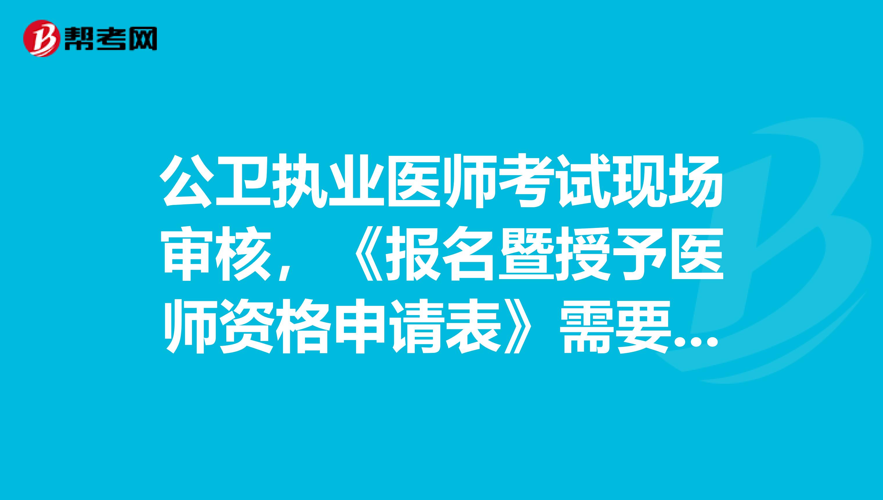 公卫执业医师考试现场审核,《报名暨授予医师资格申请表》需要提前准备吗?