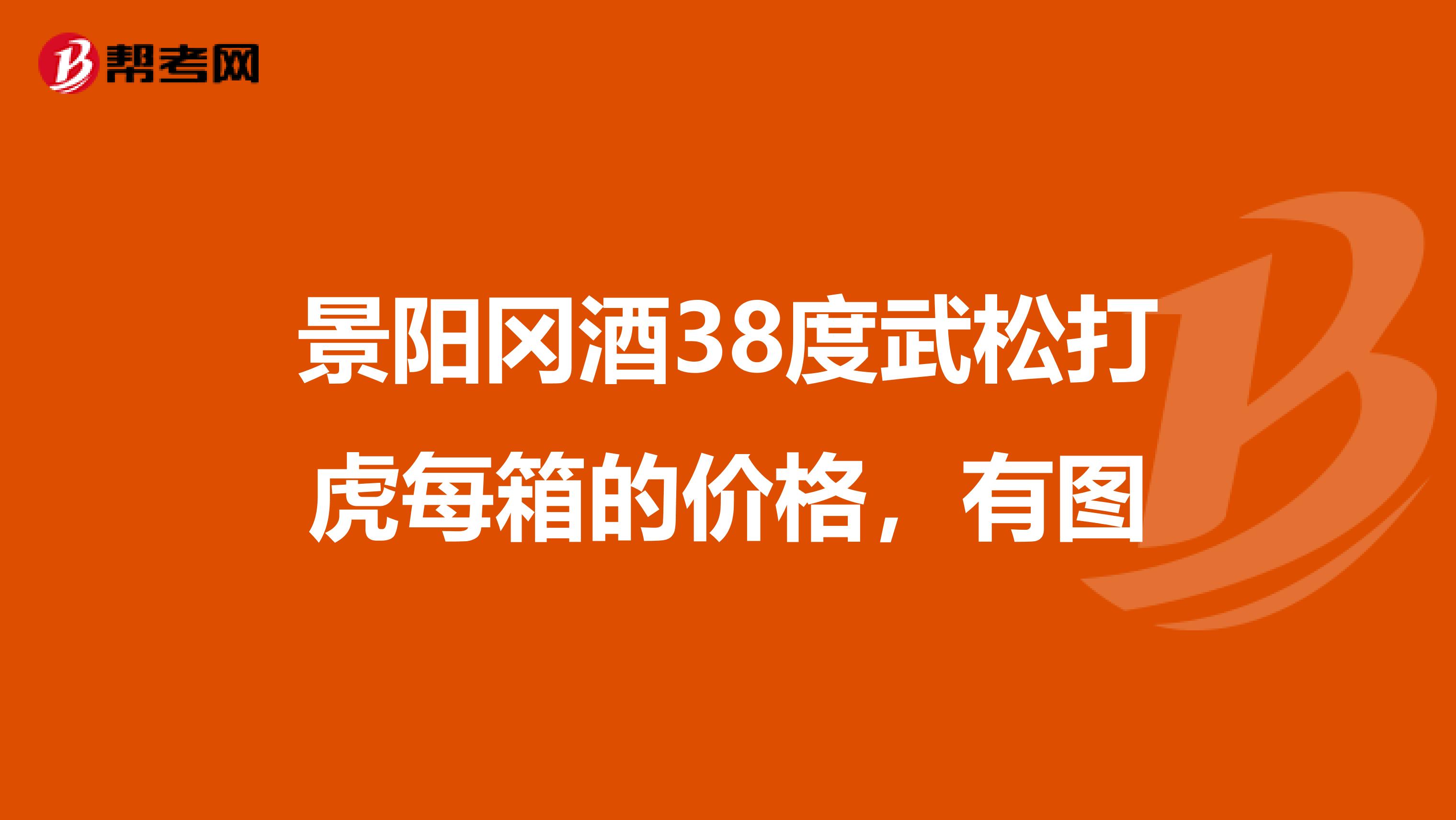 景阳冈酒38度武松打虎每箱的价格,有图