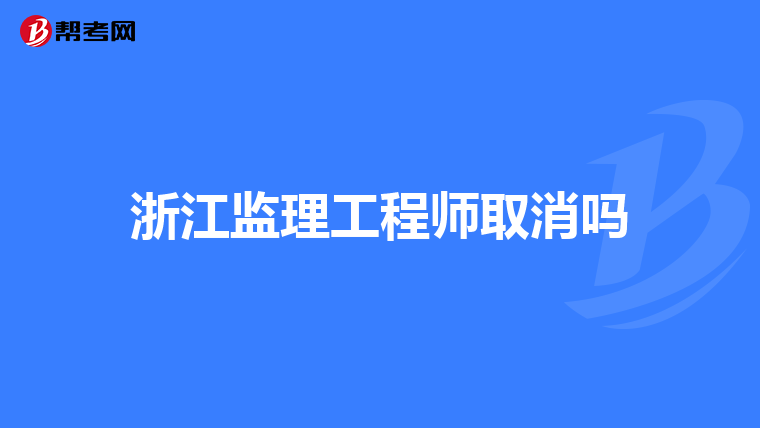 浙江监理工程师取消吗