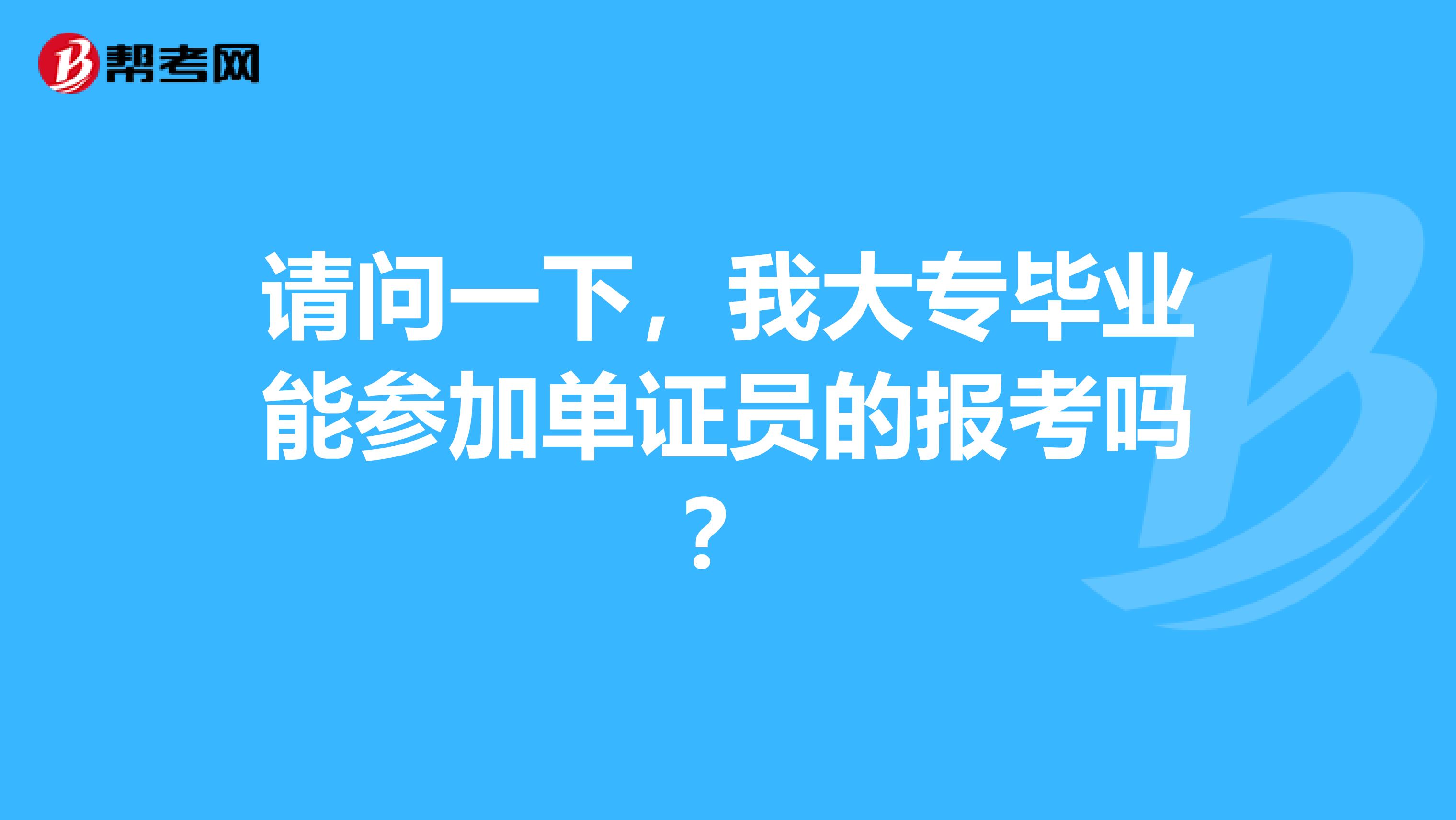 请问一下，我大专毕业能参加单证员的报考吗？