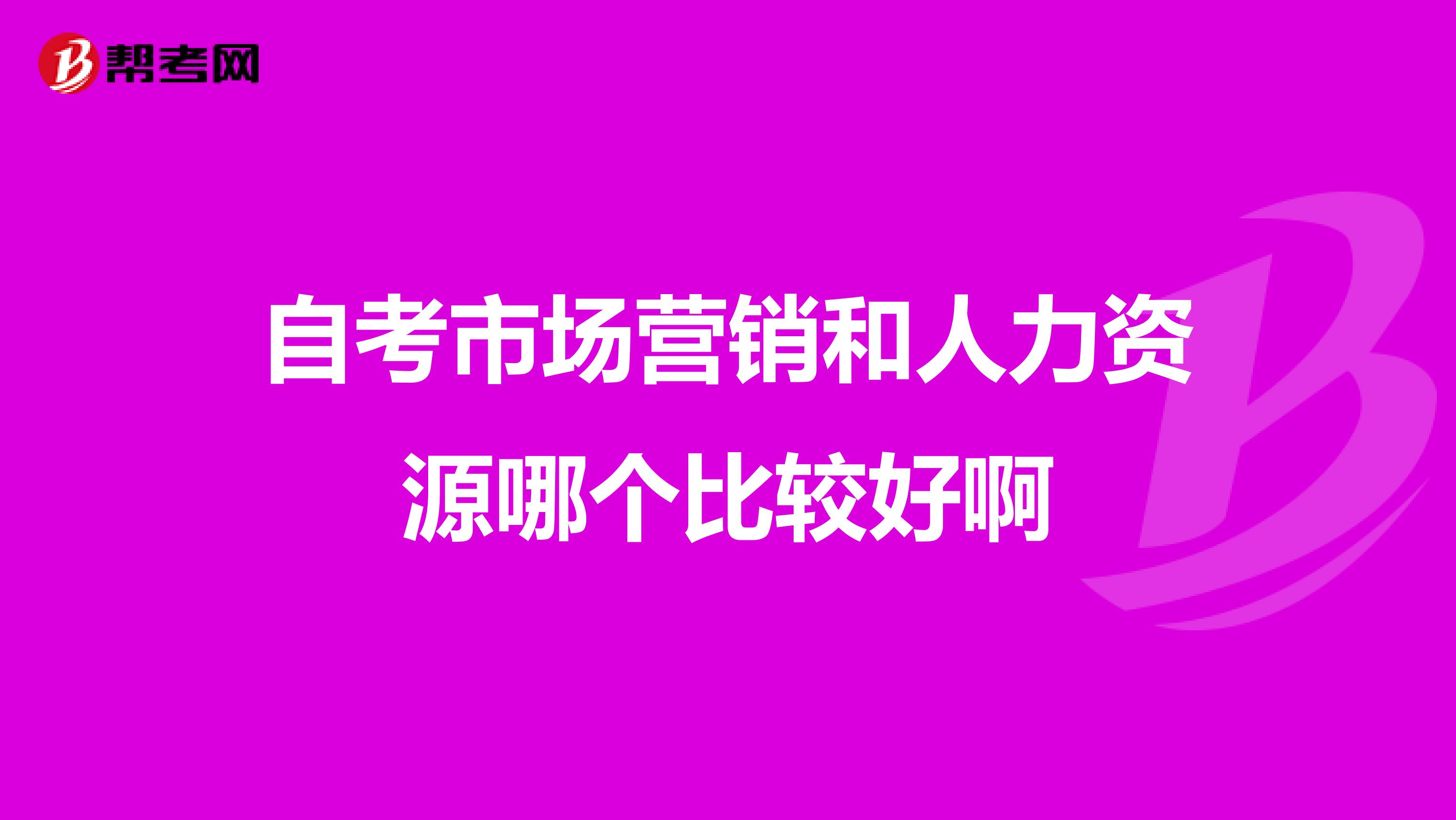 自考市场营销和人力资源哪个比较好啊
