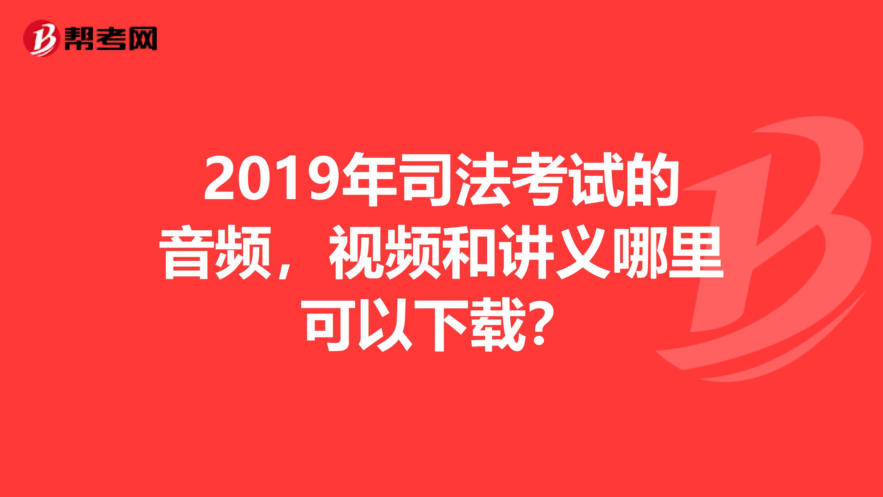 2019年司法考试的音频，视频和讲义哪里可以下载？