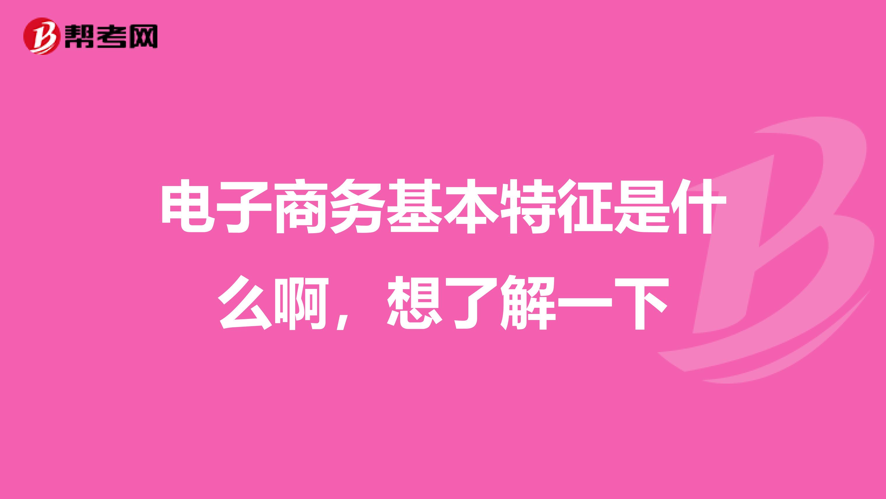 电子商务基本特征是什么啊,想了解一下