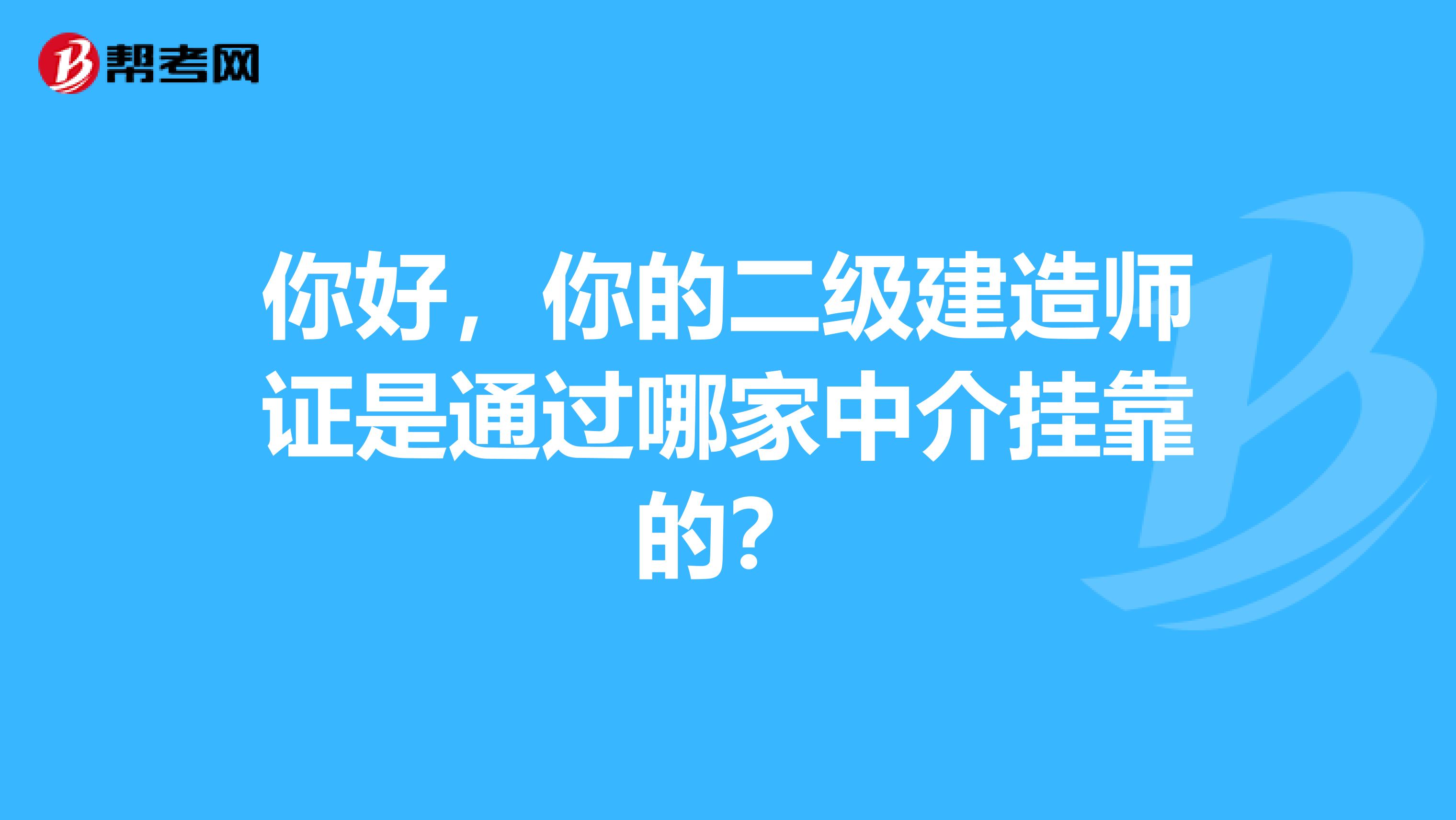 你好，你的二級建造師證是通過哪家中介兼職的？