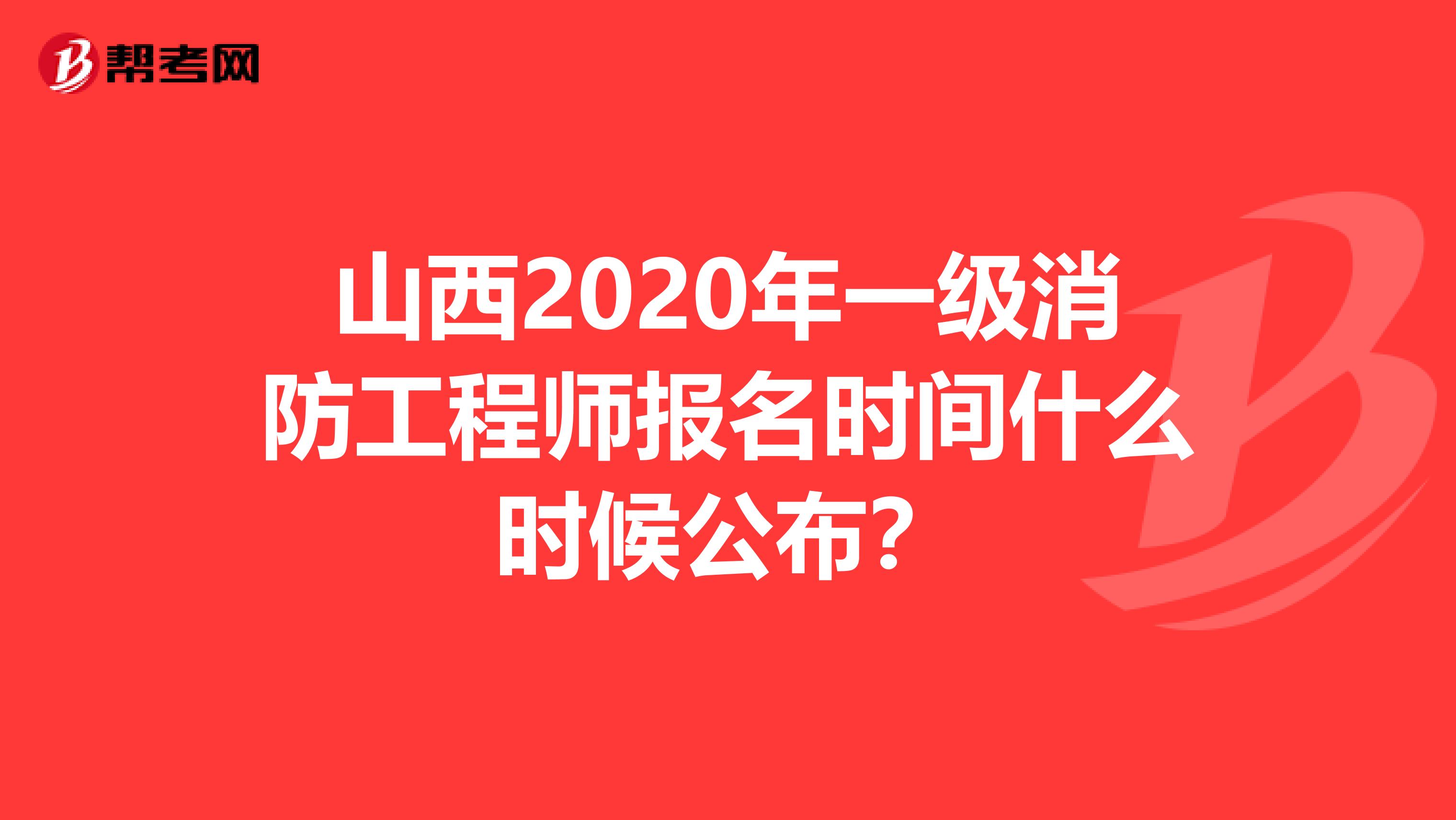山西2020年一级消防工程师报名时间什么时候公布?