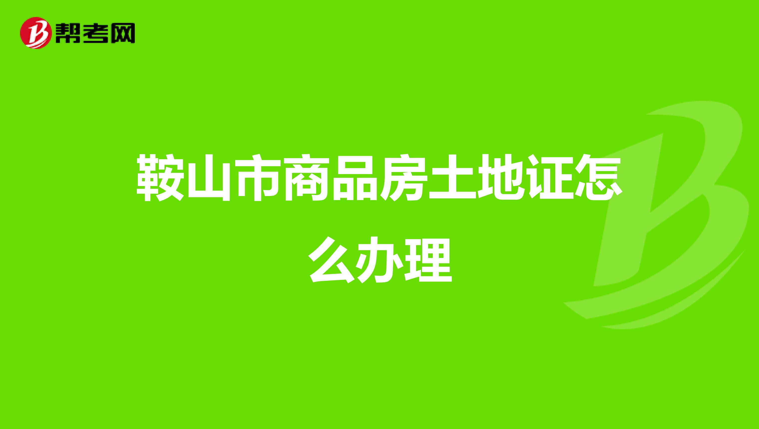 鞍山市商品房土地证怎么办理