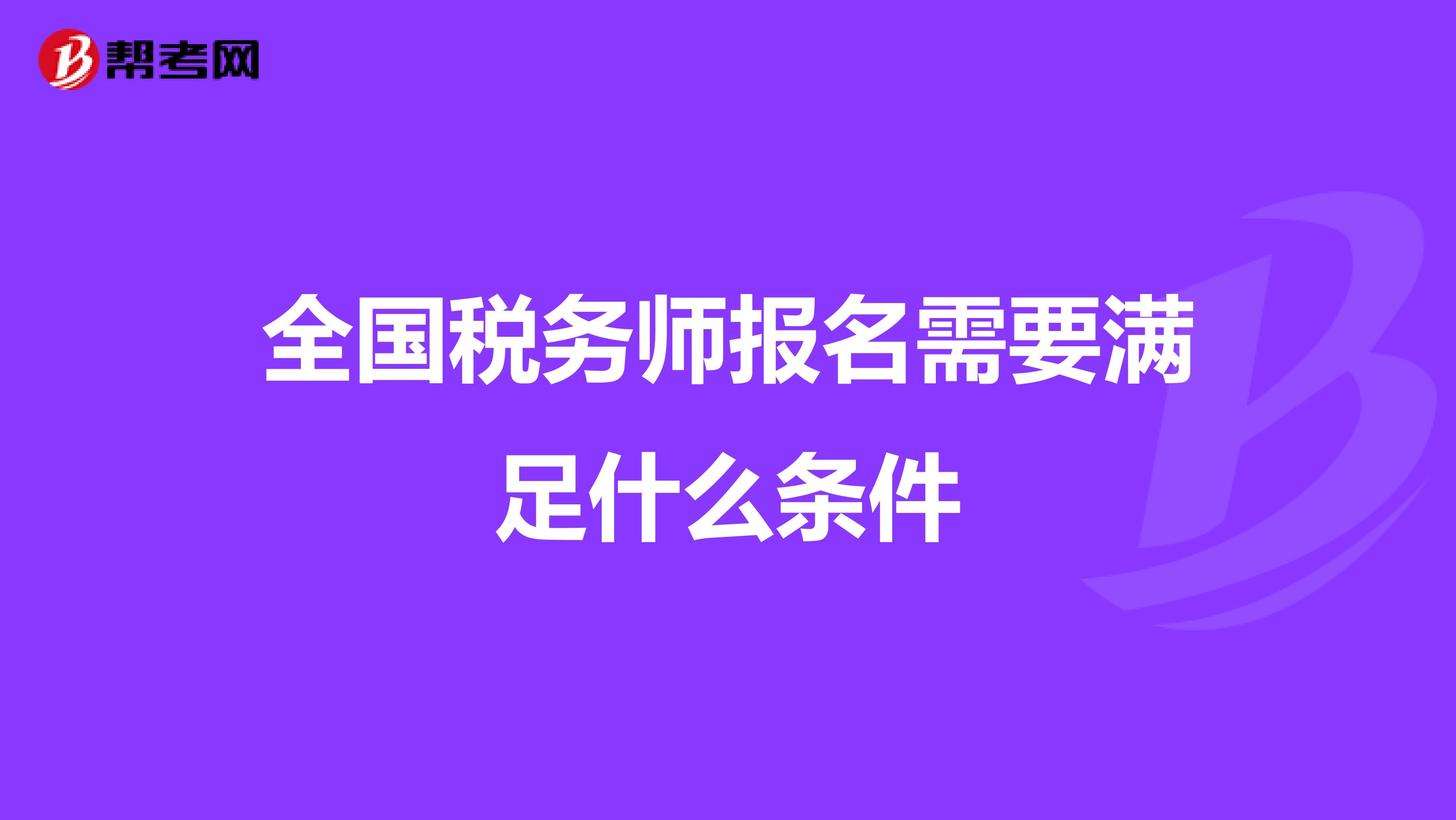 全国税务师报名需要满足什么条件