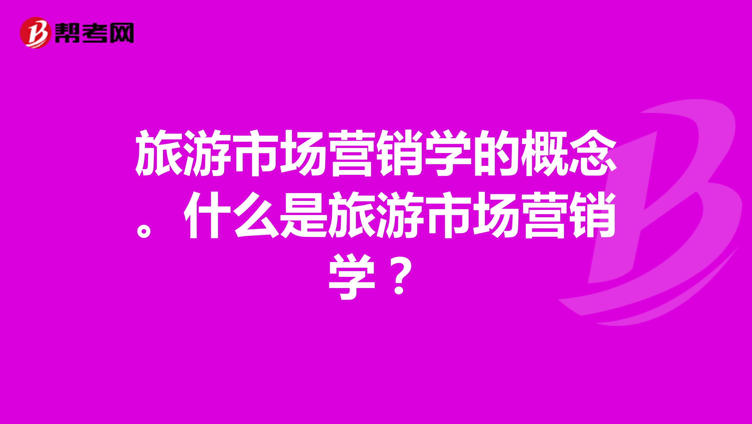 旅游市场营销学的概念。什么是旅游市场营销学？