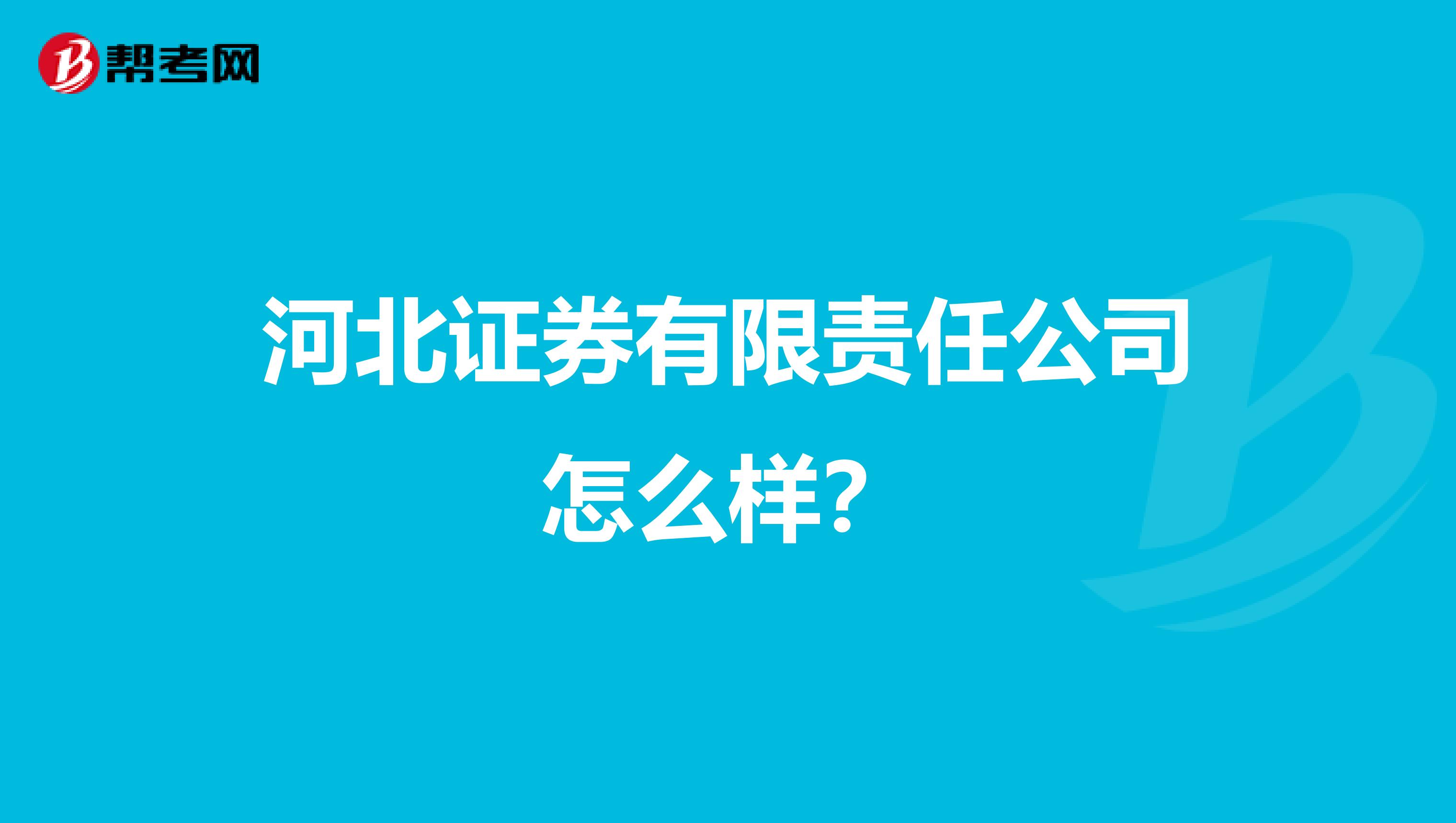 河北证券有限责任公司怎么样？