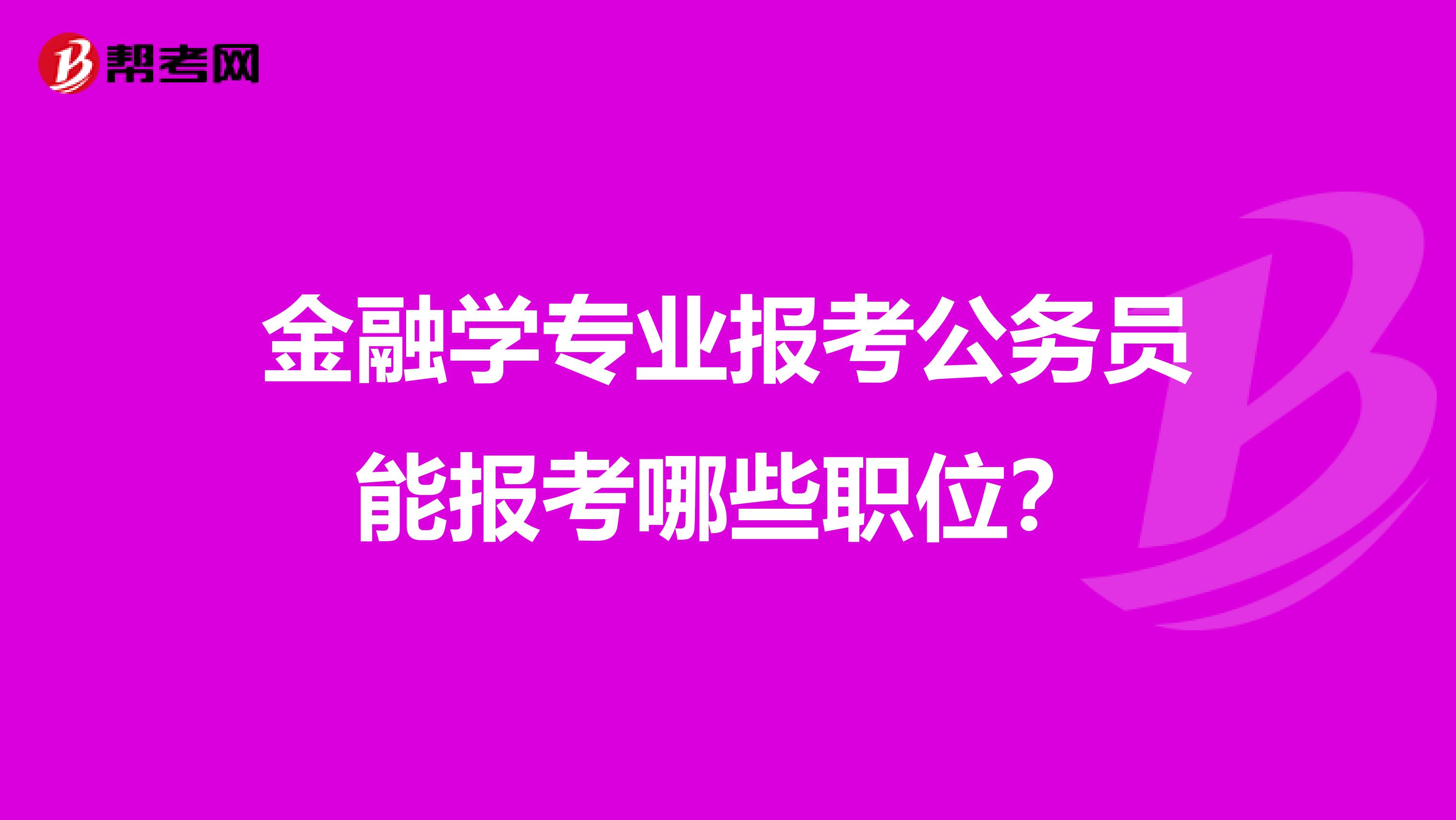 金融学专业报考公务员能报考哪些职位?
