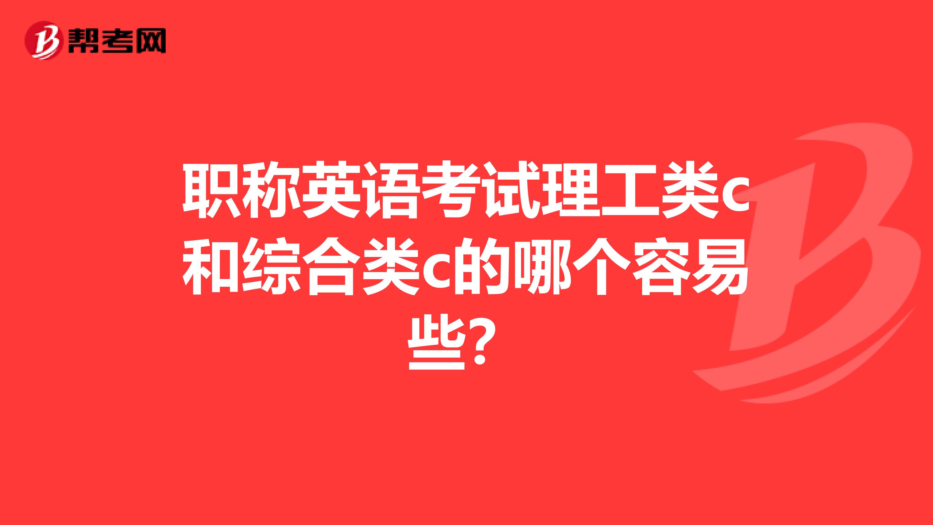 职称英语考试理工类c和综合类c的哪个容易些？