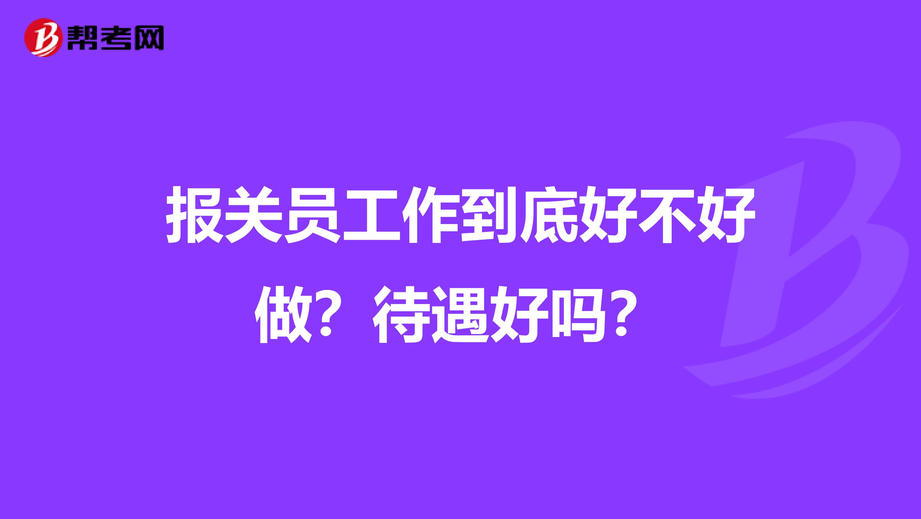报关员工作到底好不好做?待遇好吗?