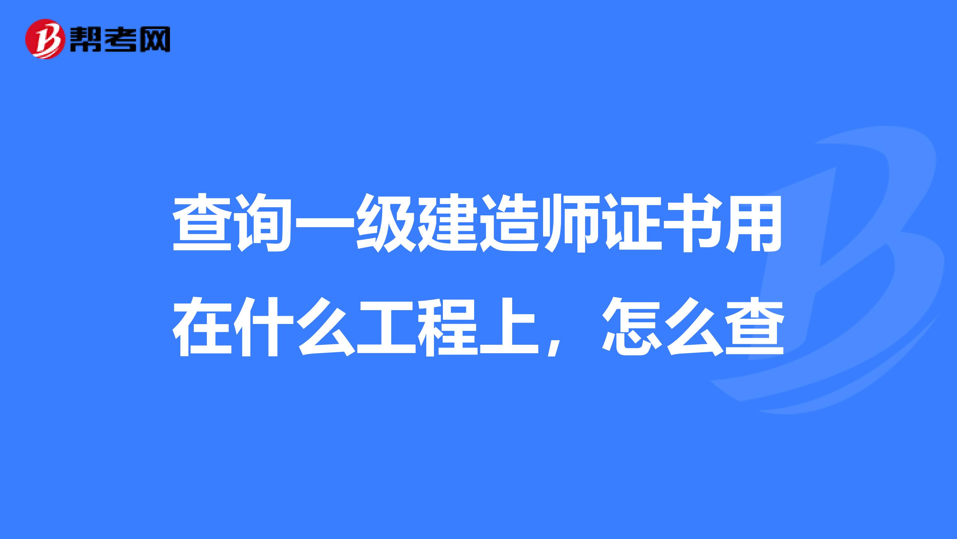 查询一级建造师证书用在什么工程上，怎么查