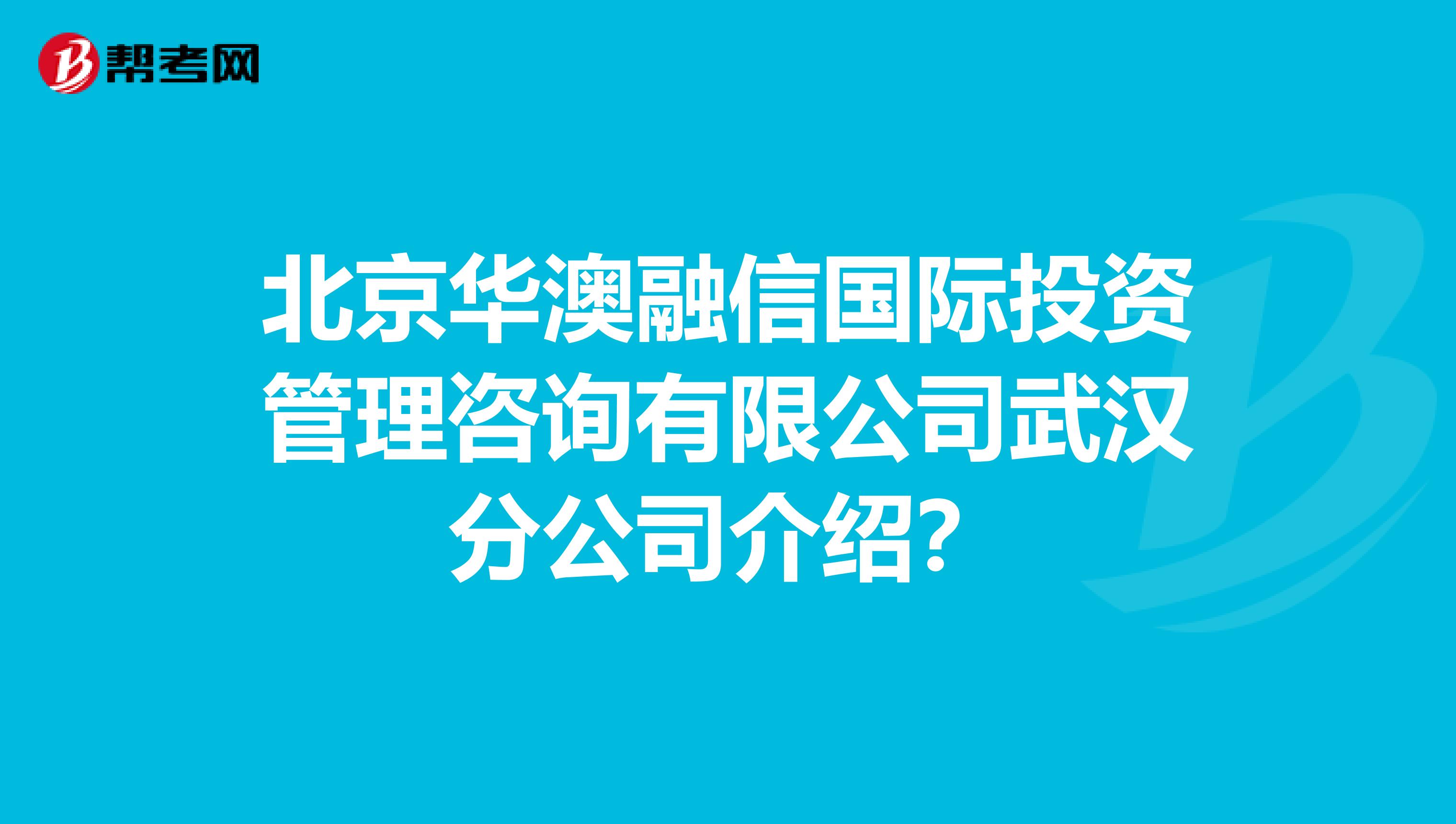 北京華澳融信國際投資管理咨詢有限公司武漢分公司介紹？
