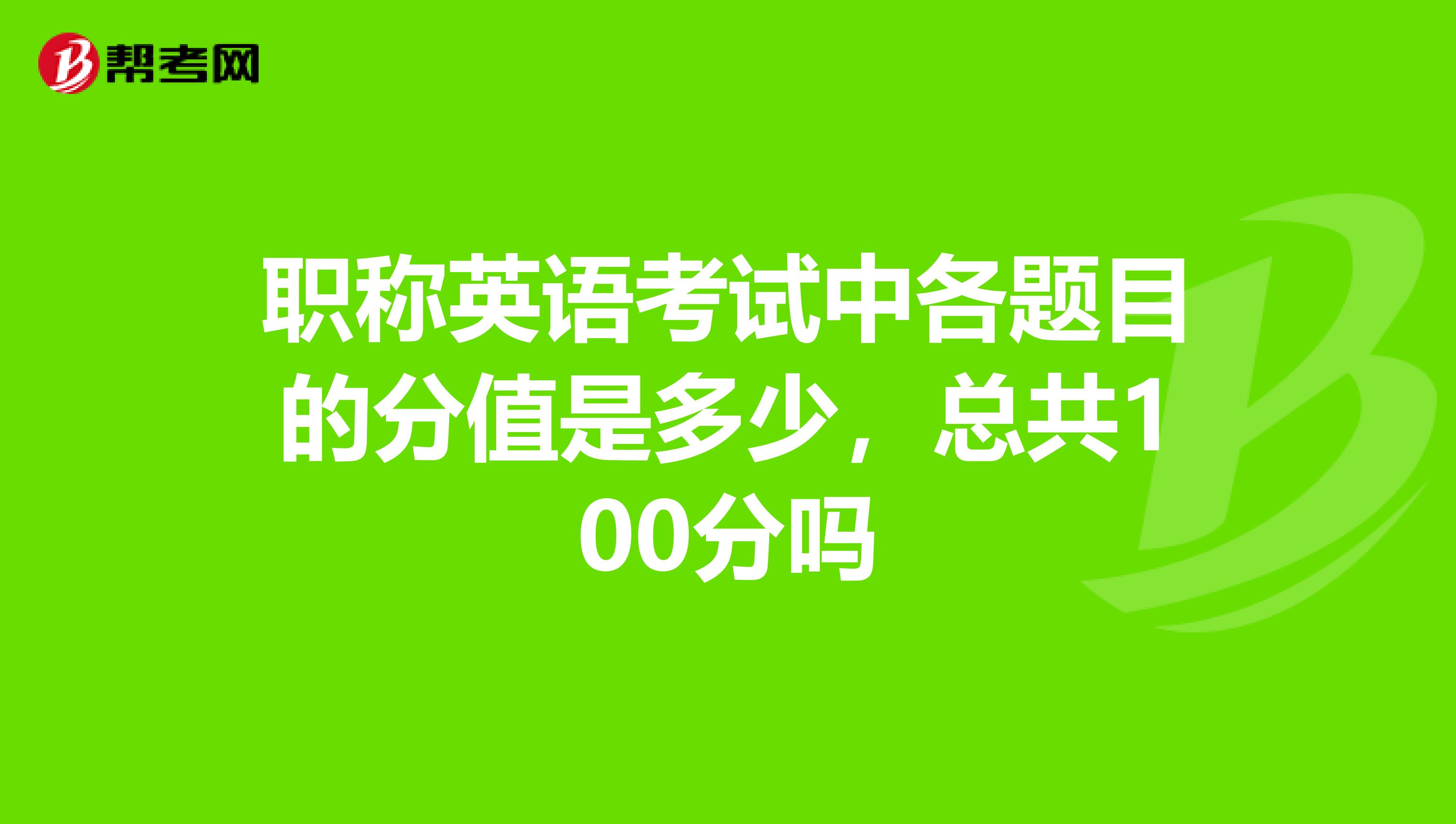 职称英语考试中各题目的分值是多少，总共100分吗
