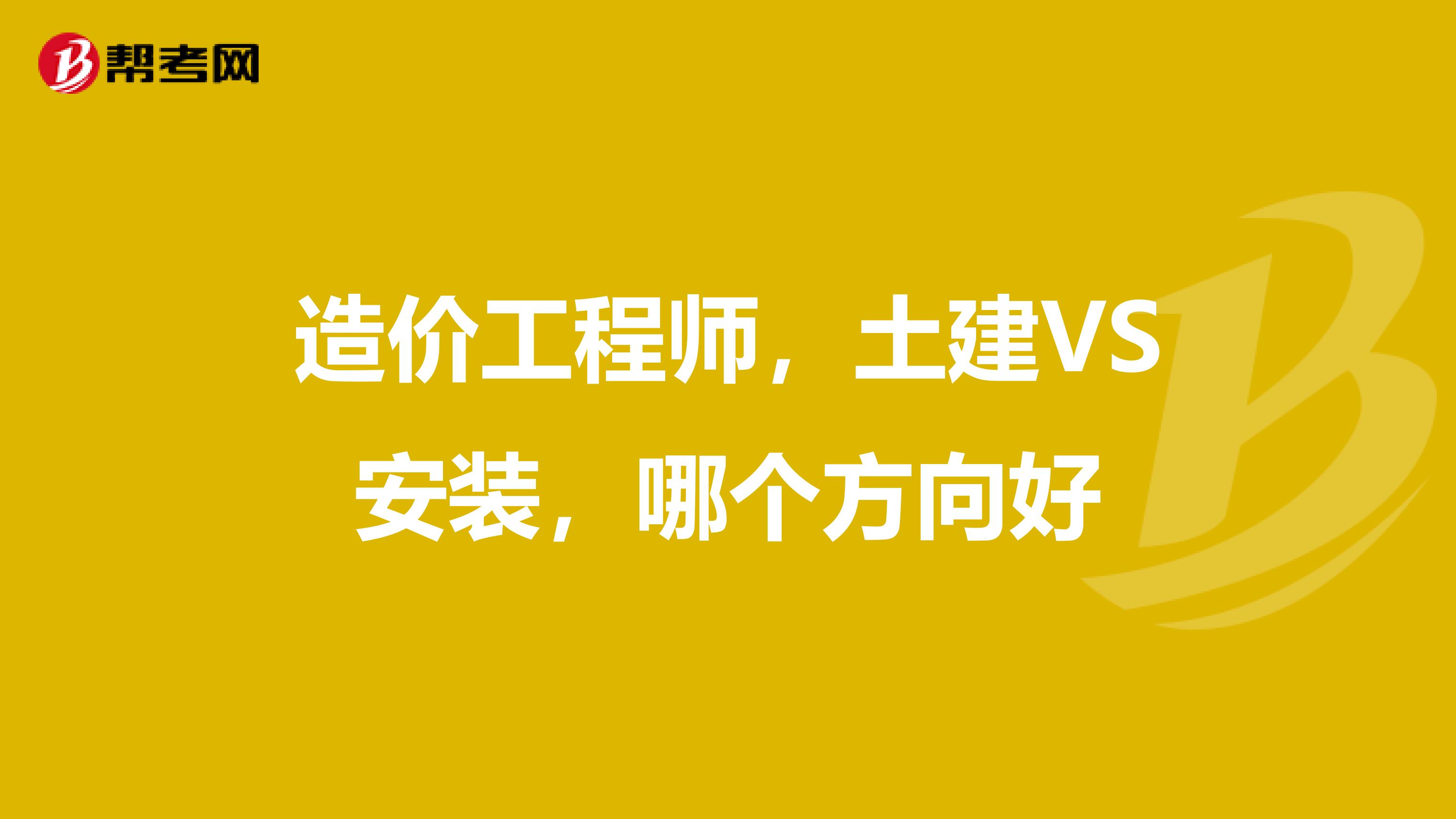 造价工程师，土建VS安装，哪个方向好