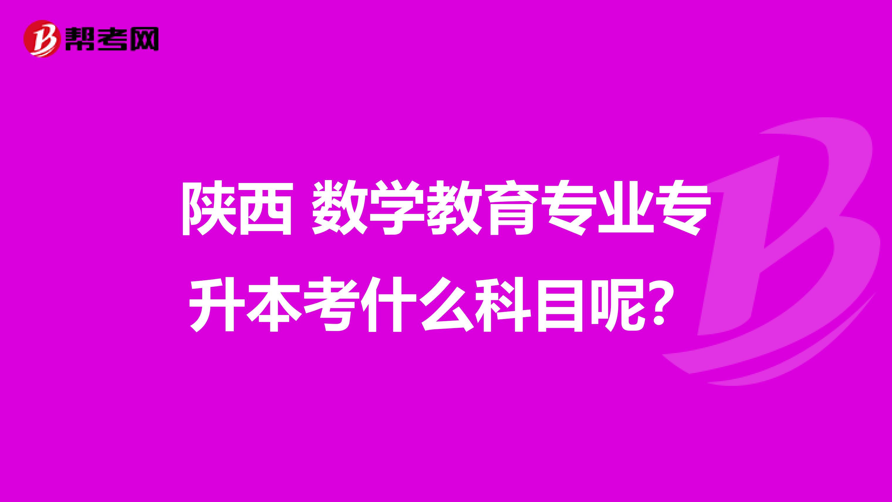 陕西 数学教育专业专升本考什么科目呢？