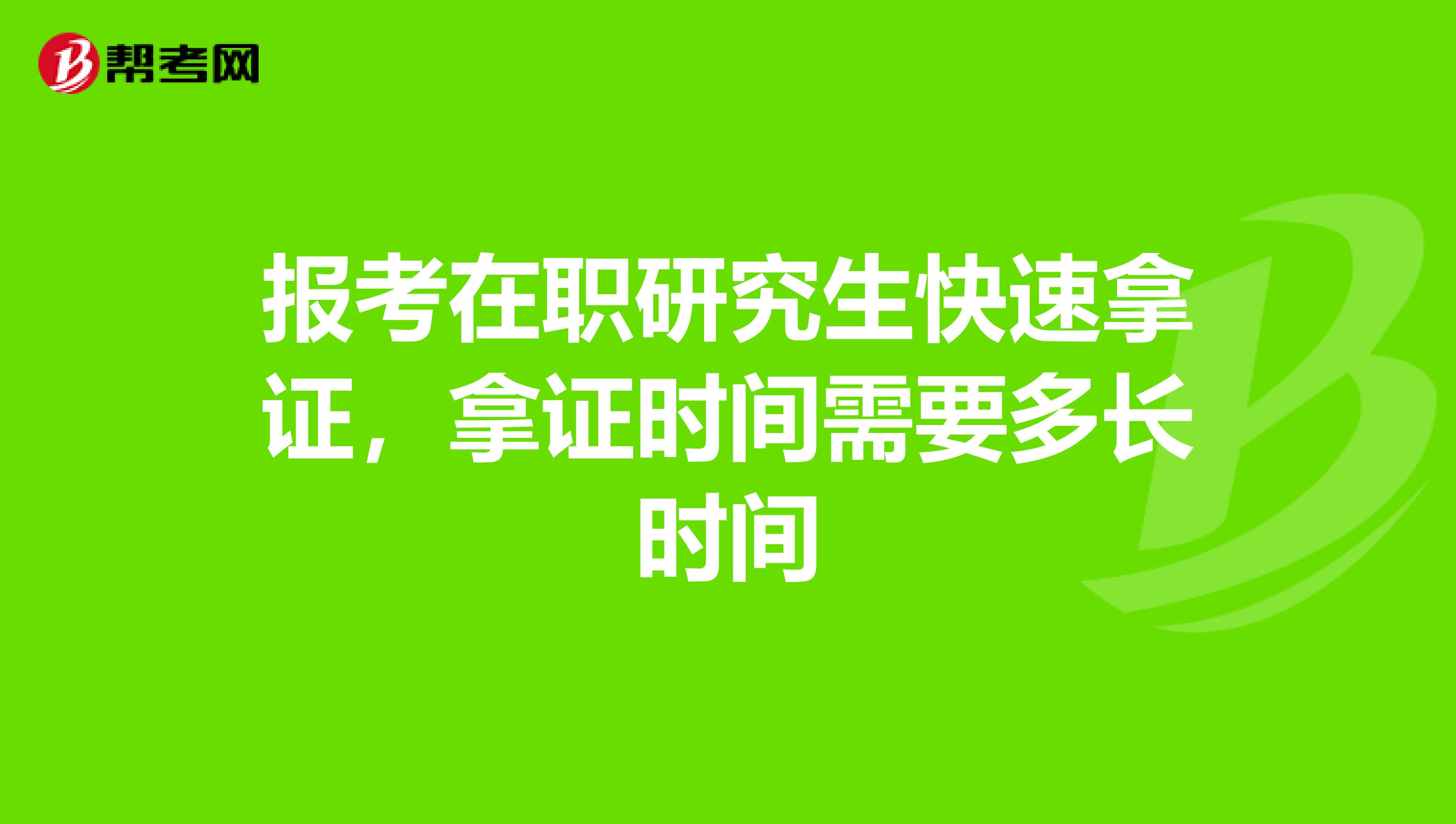 报考在职研究生快速拿证,拿证时间需要多长时间
