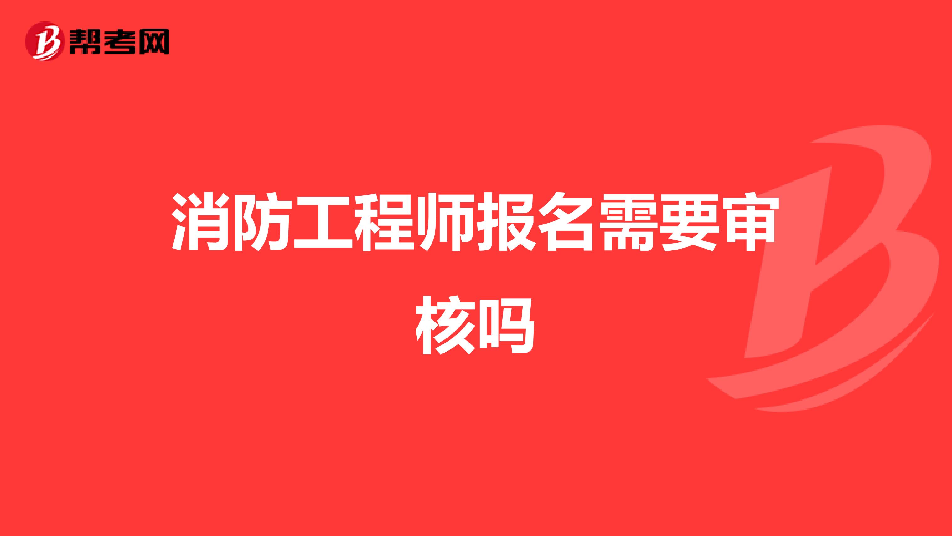 消防工程师报名需要审核吗