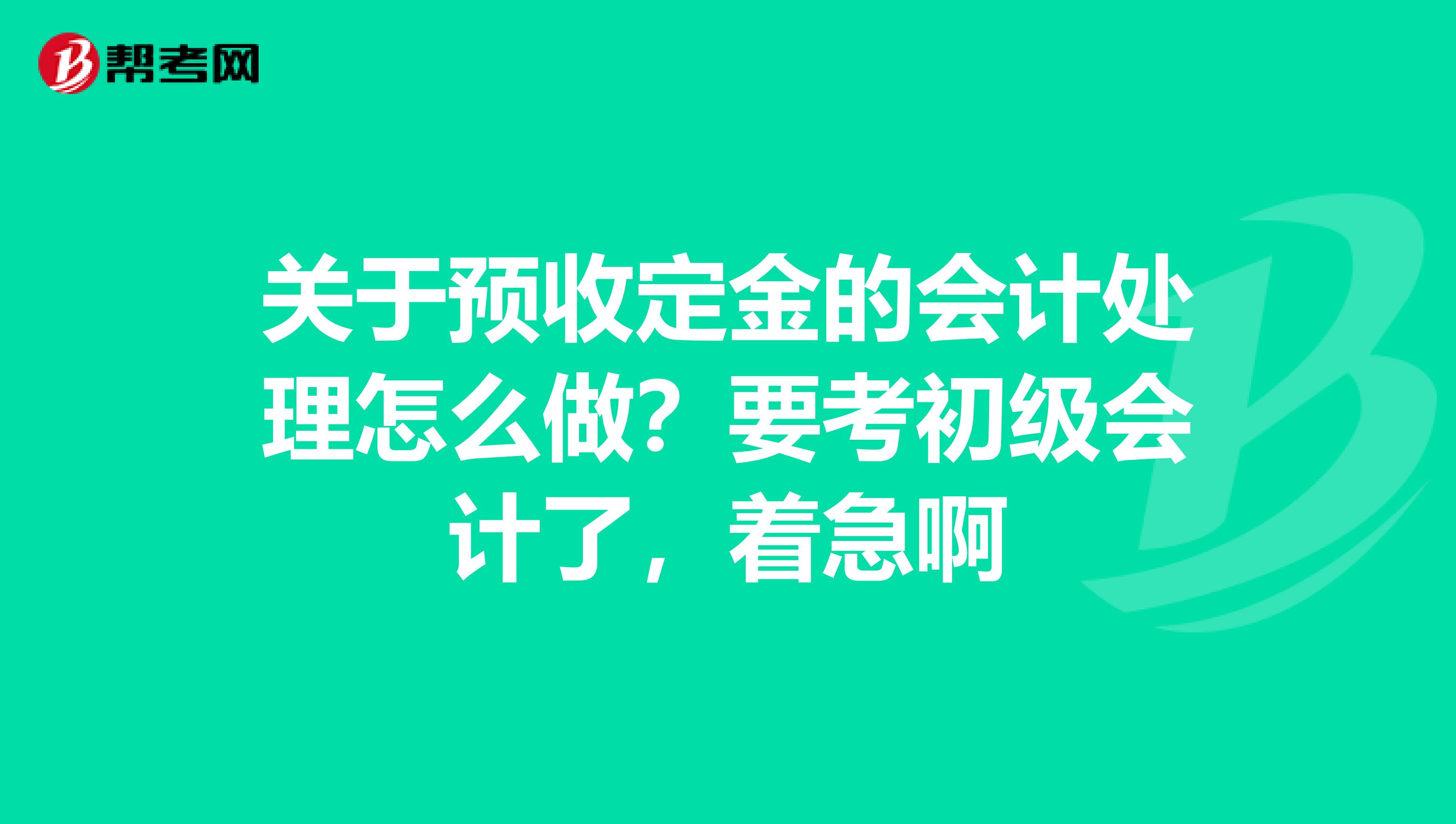 关于预收定金的会计处理怎么做？要考初级会计了，着急啊