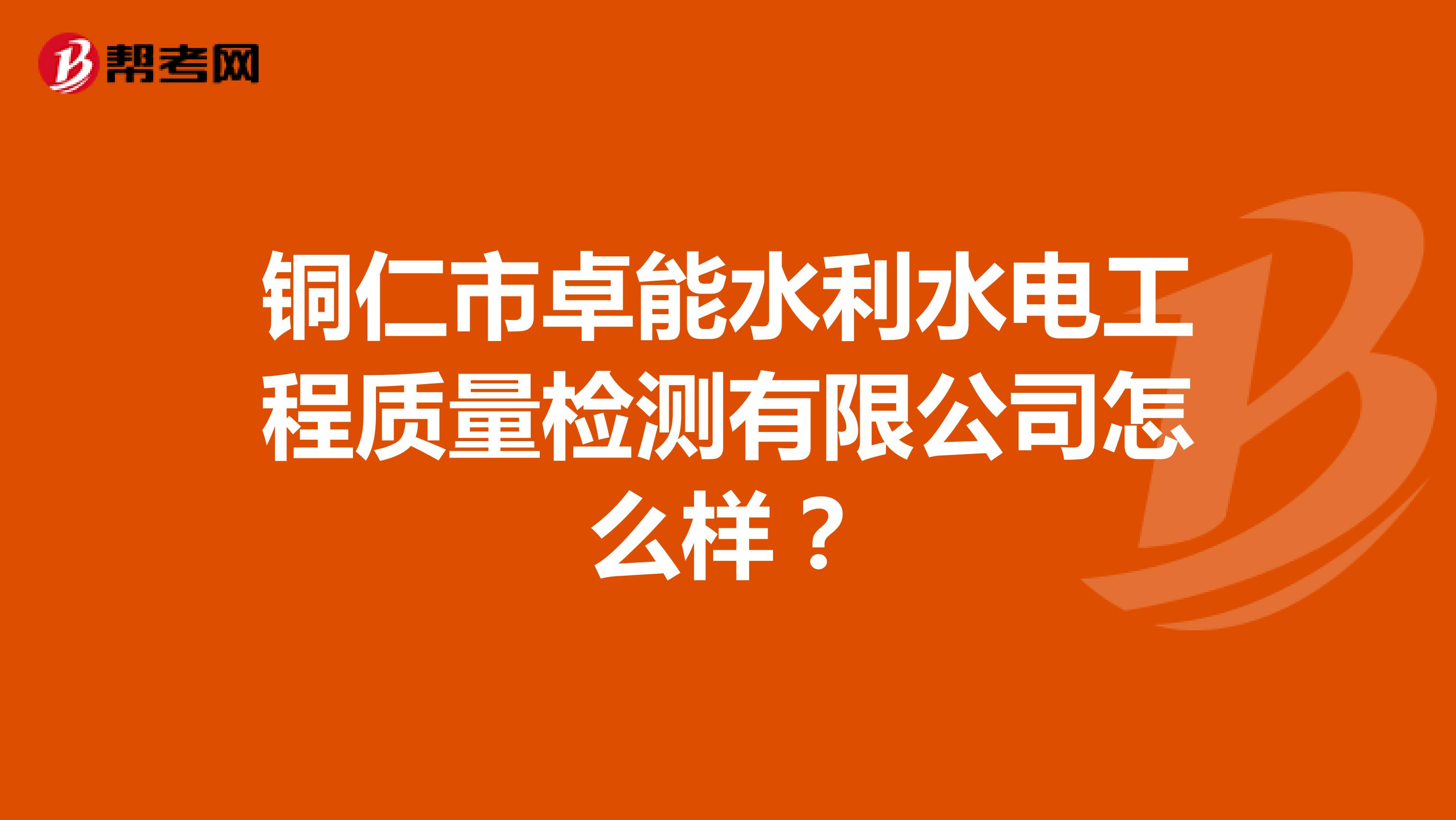 铜仁市卓能水利水电工程质量检测有限公司怎么样？