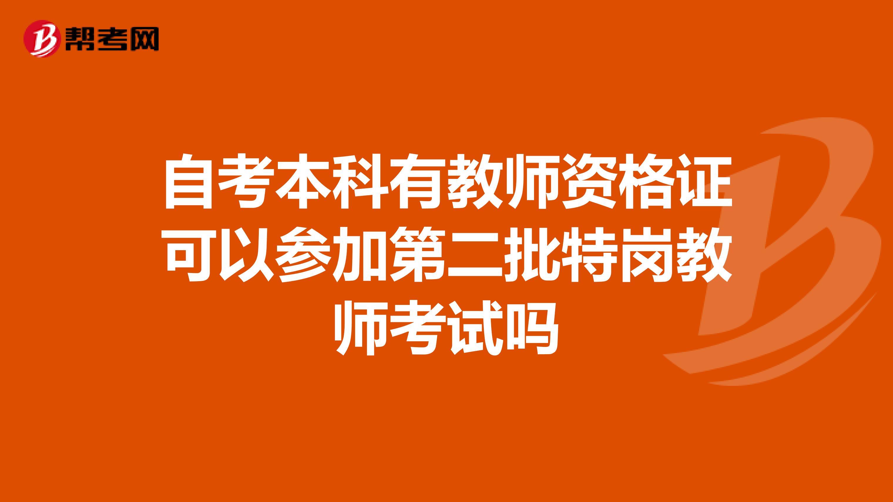自考本科有教师资格证可以参加第二批特岗教师考试吗