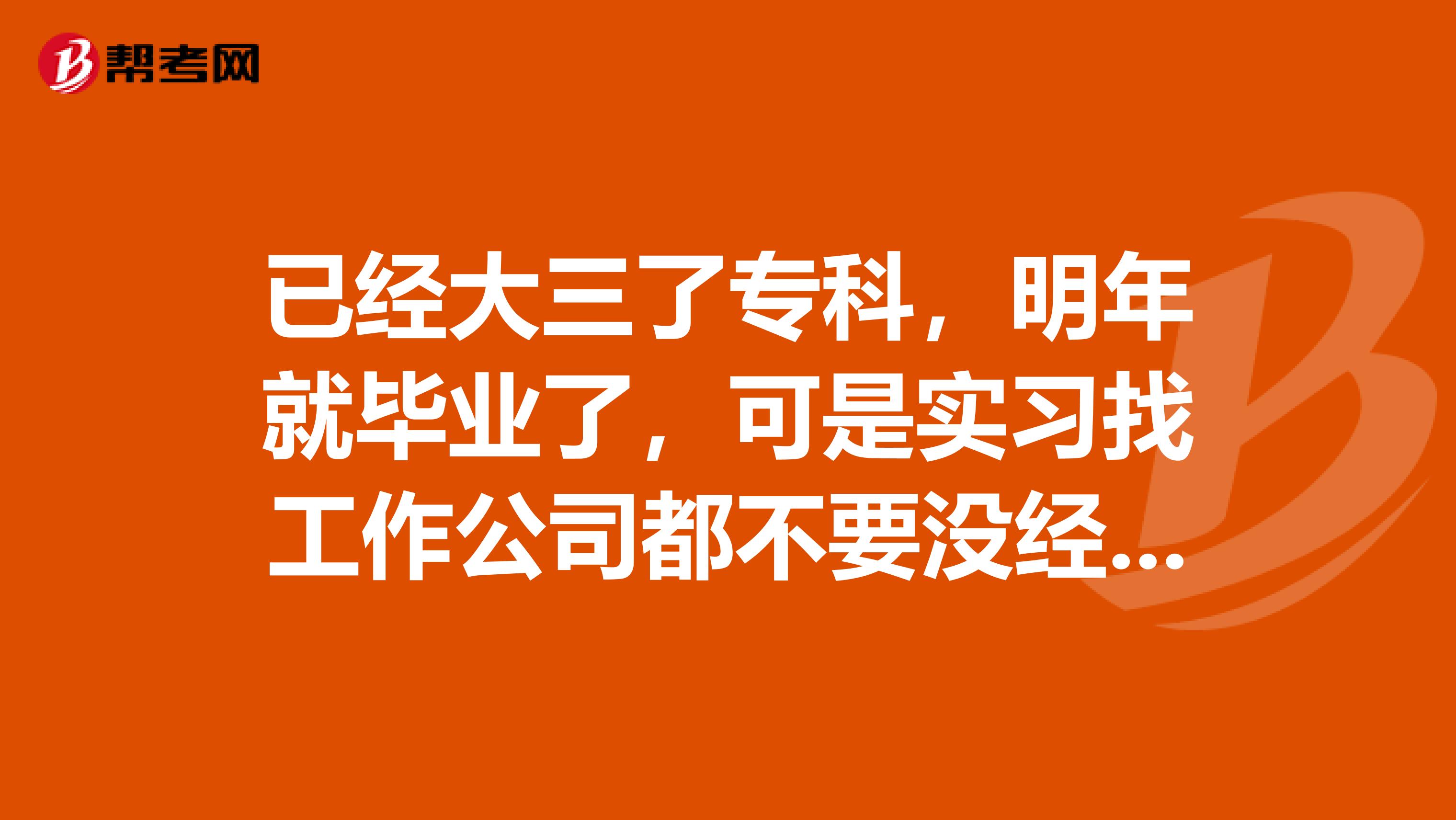 已经大三了专科,明年就毕业了,可是实习找工作公司都不要没经验的应届生,怎么办啊