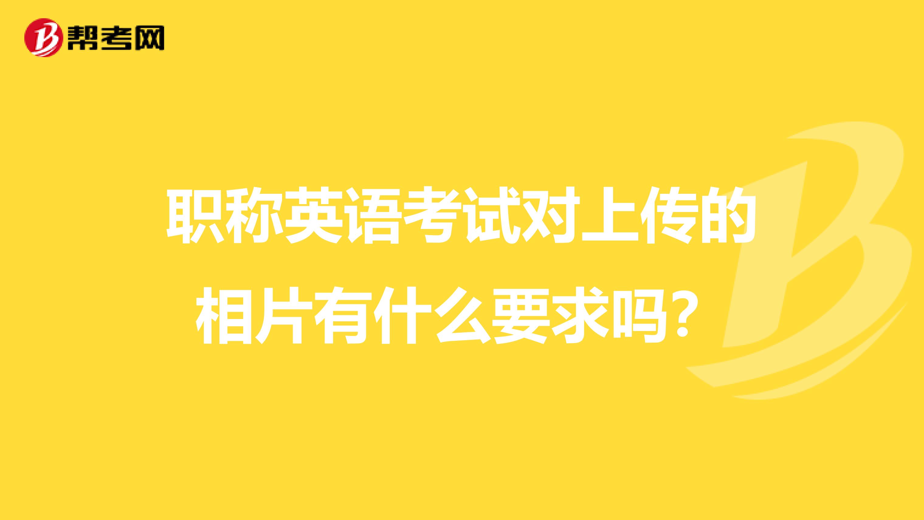 职称英语考试对上传的相片有什么要求吗?