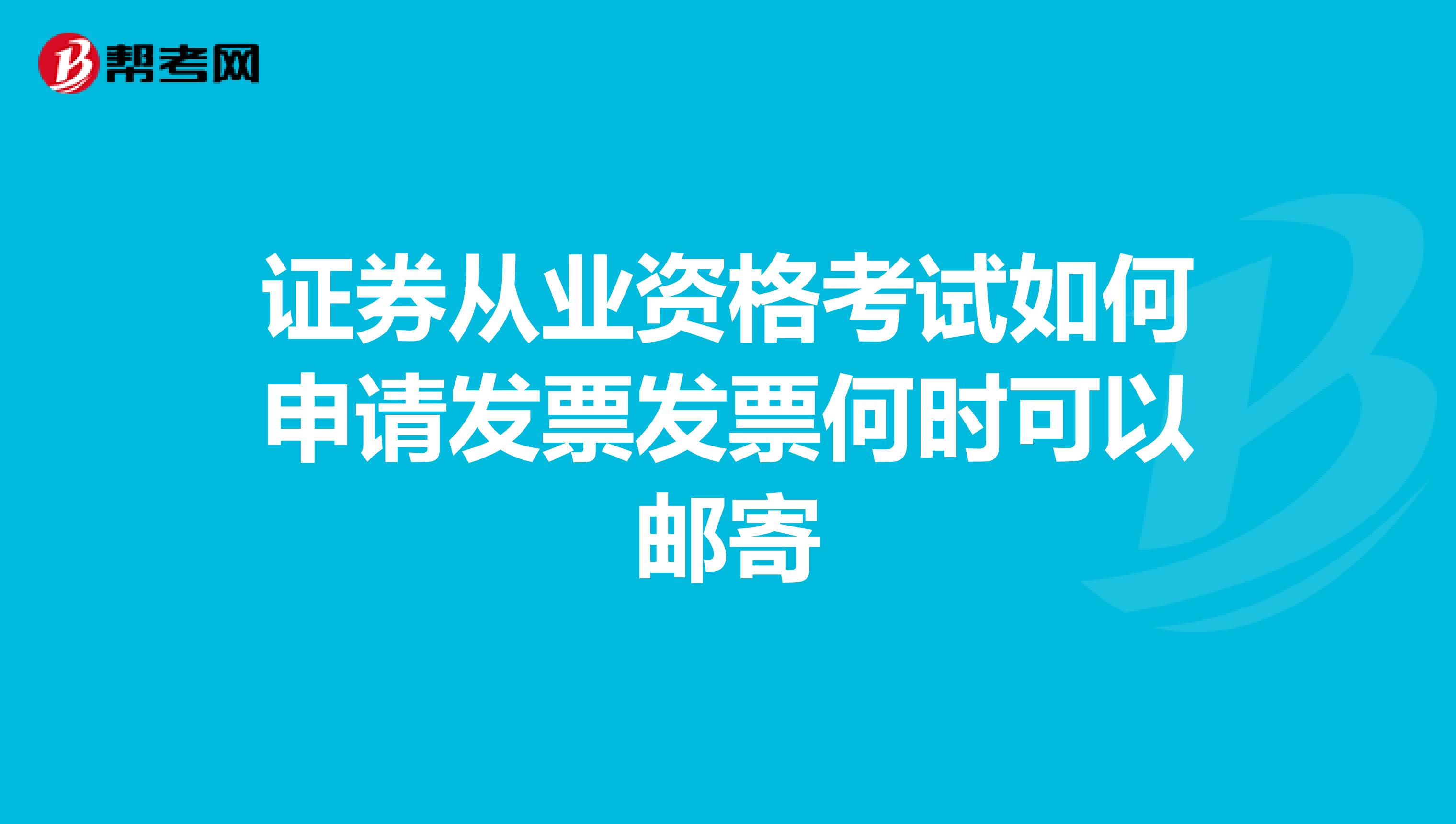 证券从业资格考试如何申请发票发票何时可以邮寄
