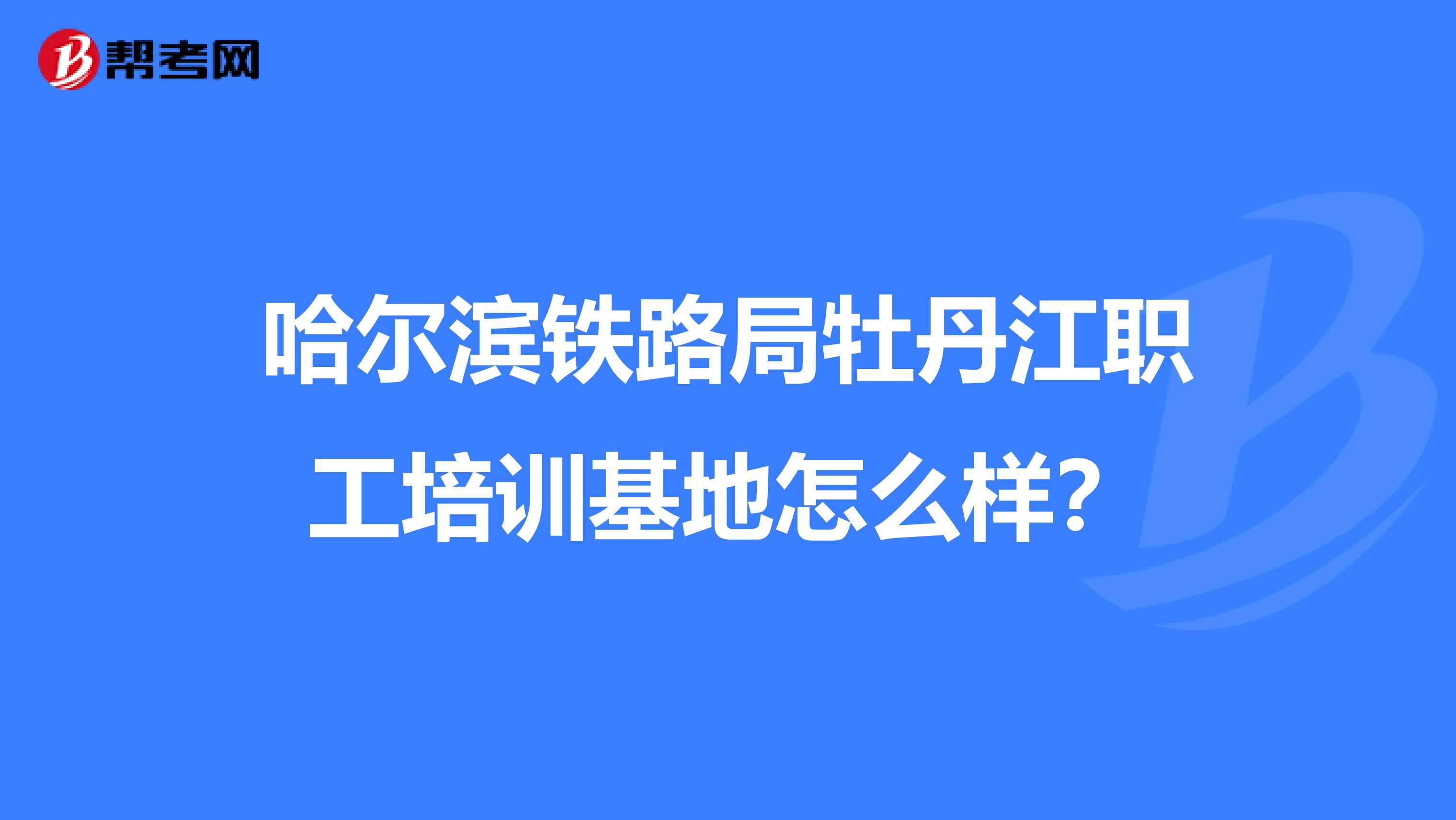 哈尔滨铁路局牡丹江职工培训基地怎么样?