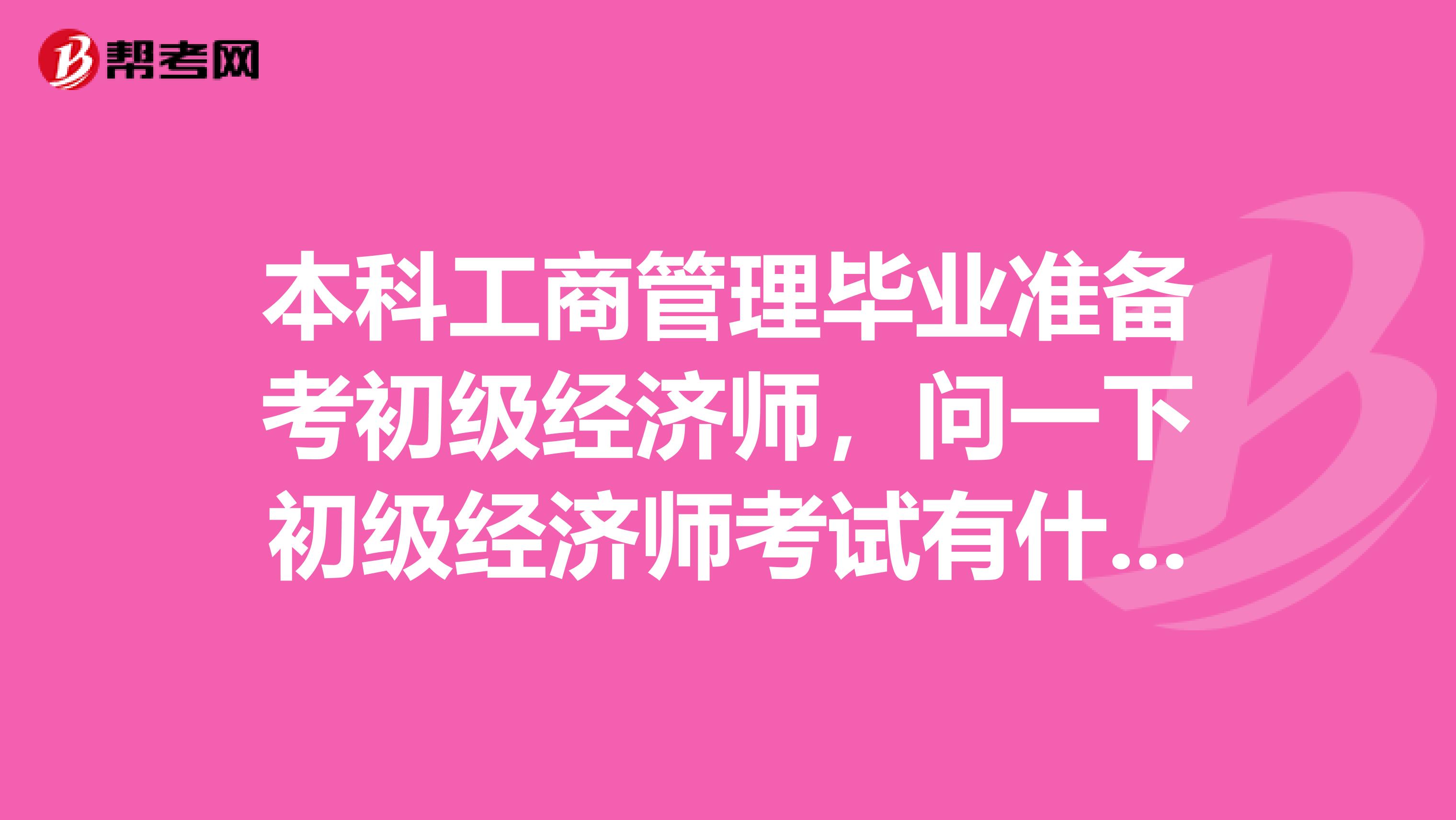 本科工商管理毕业准备考初级经济师,问一下初级经济师考试有什么需要注意的?谢谢