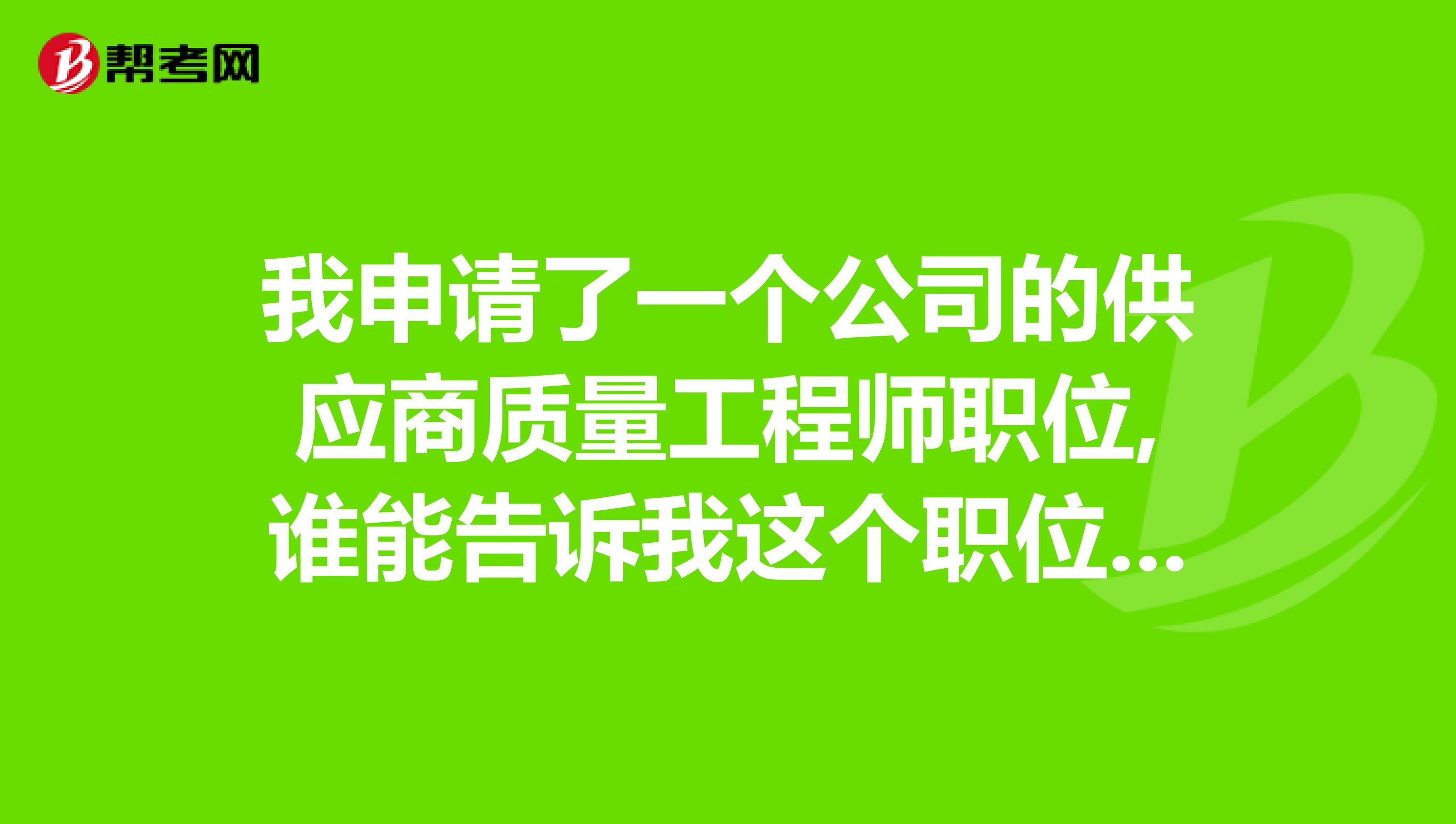 我申请了一个公司的供应商质量工程师职位,谁能告诉我这个职位的工作内容?