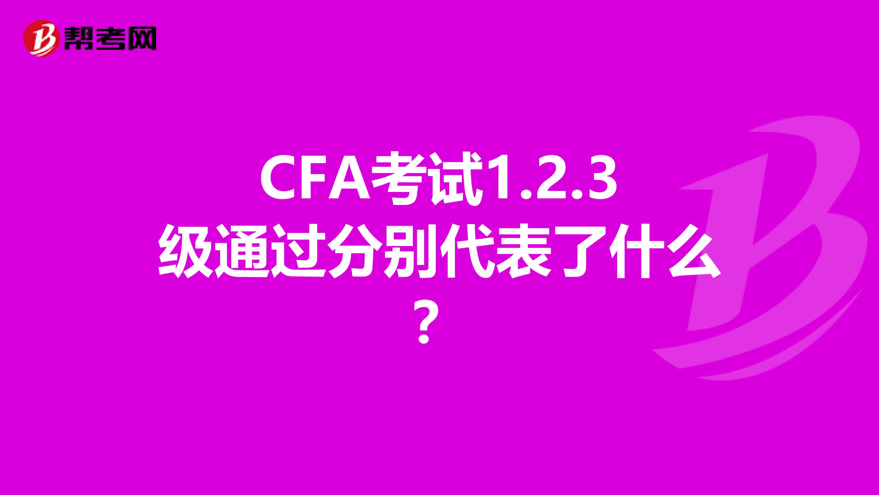 CFA考試1.2.3級(jí)通過分別代表了什么？