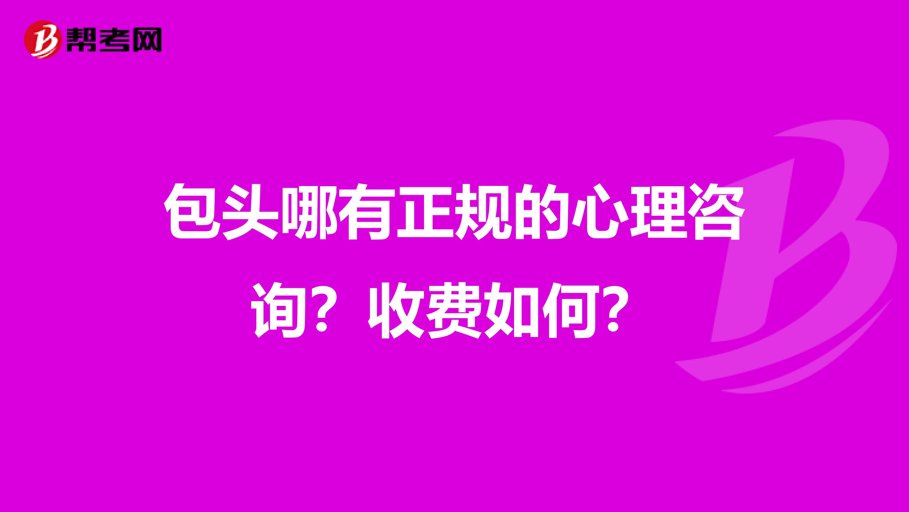 包头哪有正规的心理咨询?收费如何?