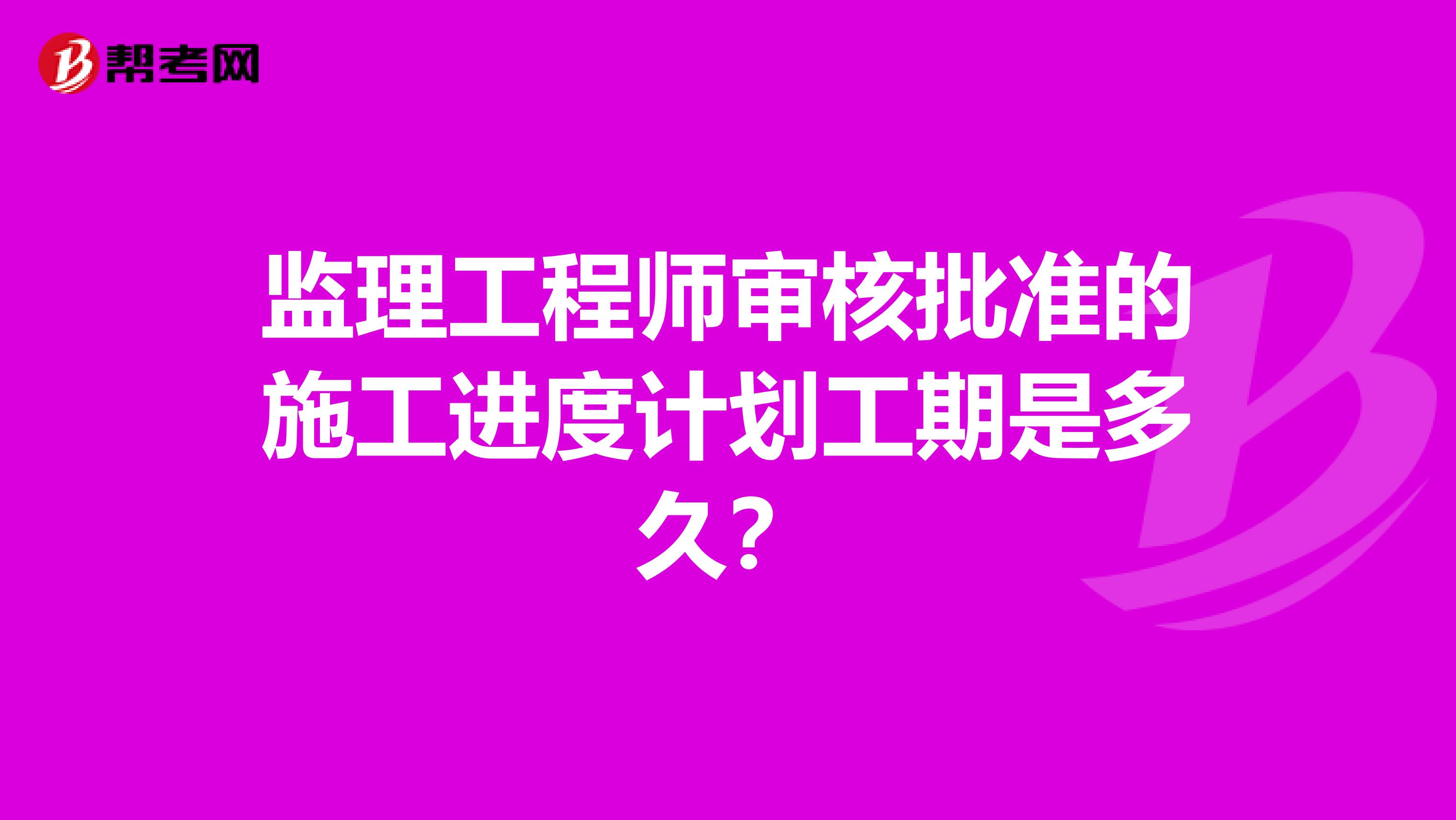 监理工程师审核批准的施工进度计划工期是多久？