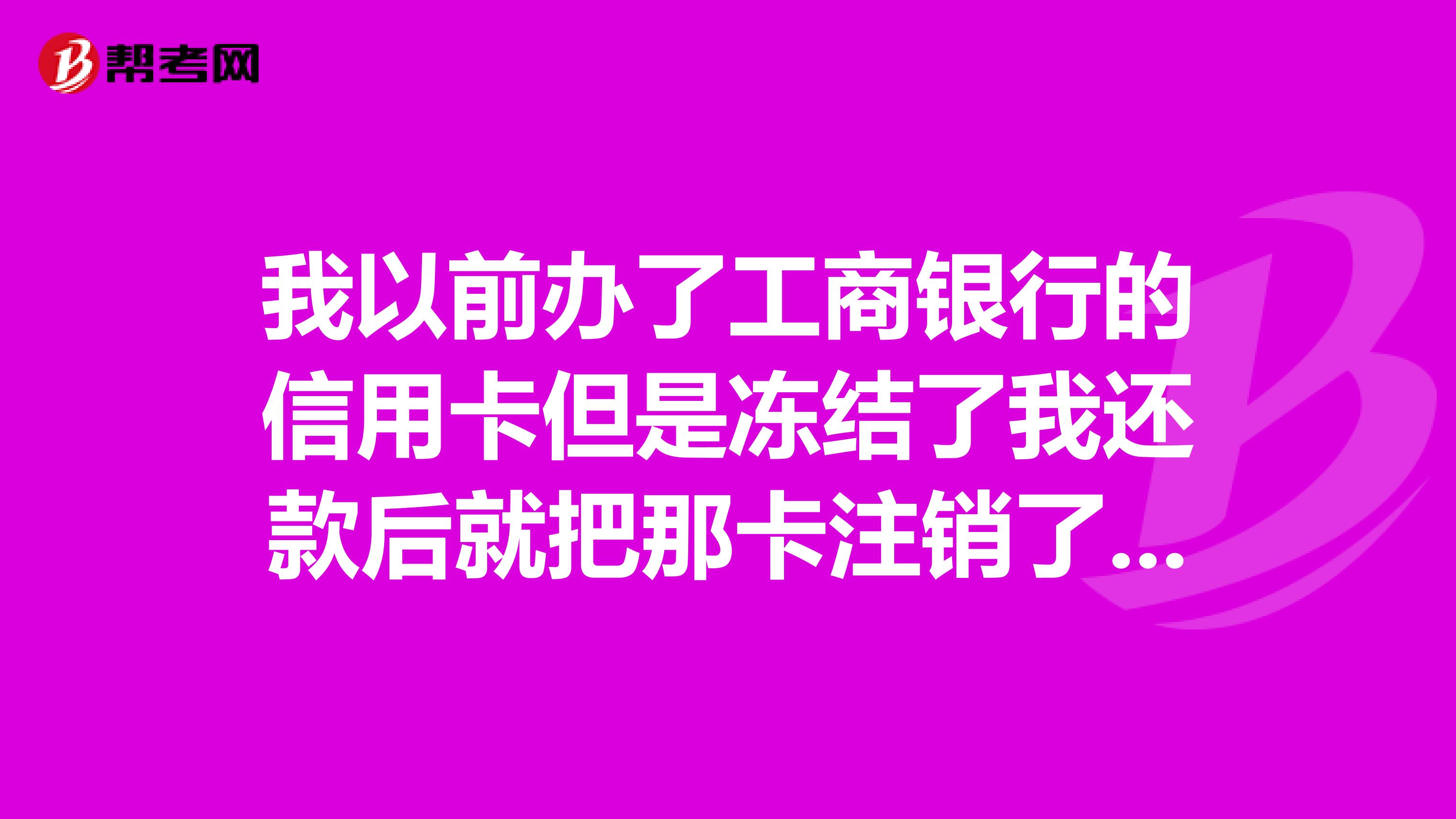 我以前办了工商银行的信用卡但是冻结了我还款后就把那卡注销了为什么现在办其它银行的信用卡办不了了呢