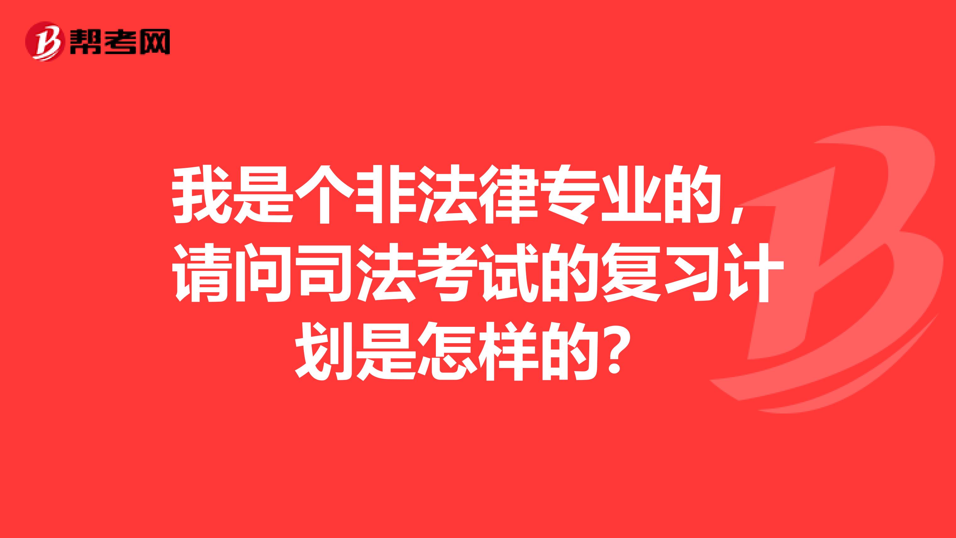 我是个非法律专业的,请问司法考试的复习计划是怎样的?