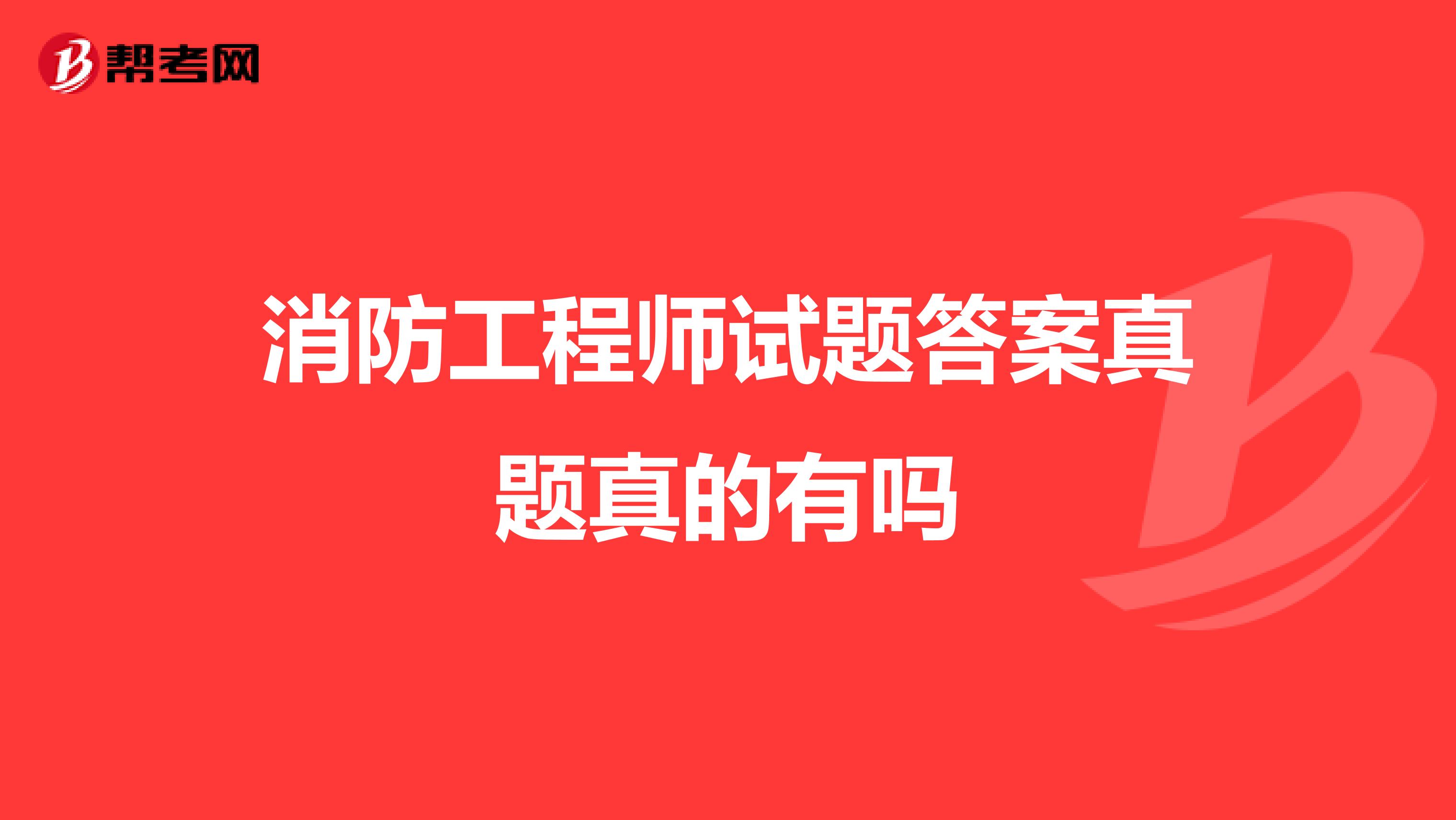 消防工程师试题答案真题真的有吗