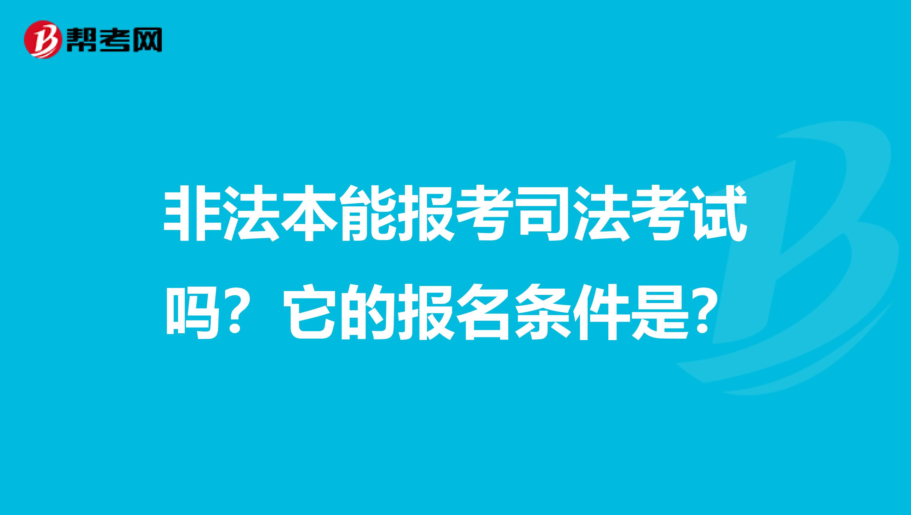 非法本能报考司法考试吗?它的报名条件是?
