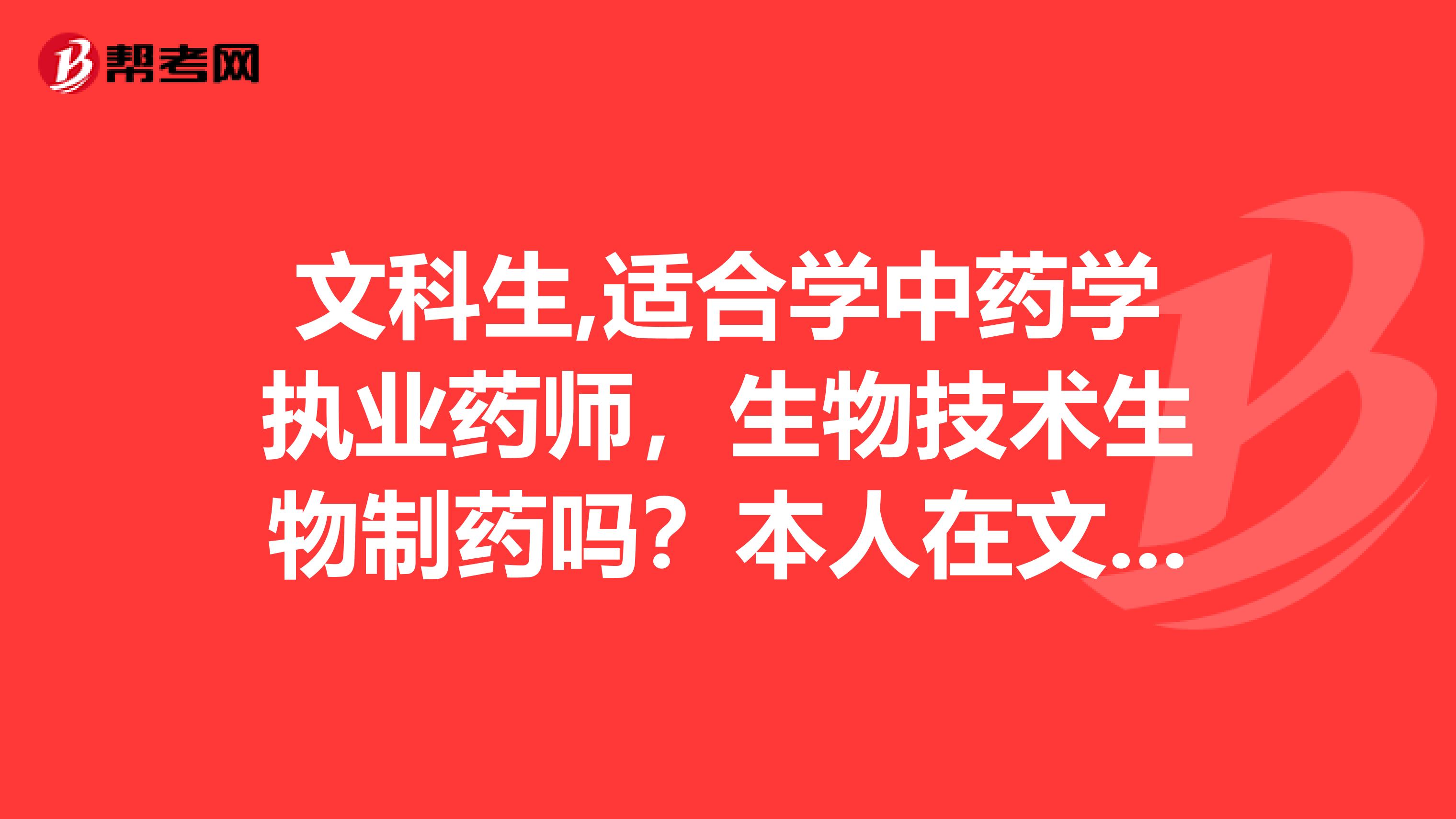 文科生,适合学中药学执业药师,生物技术生物制药吗?本人在文理分科前化学不好,生物一般。