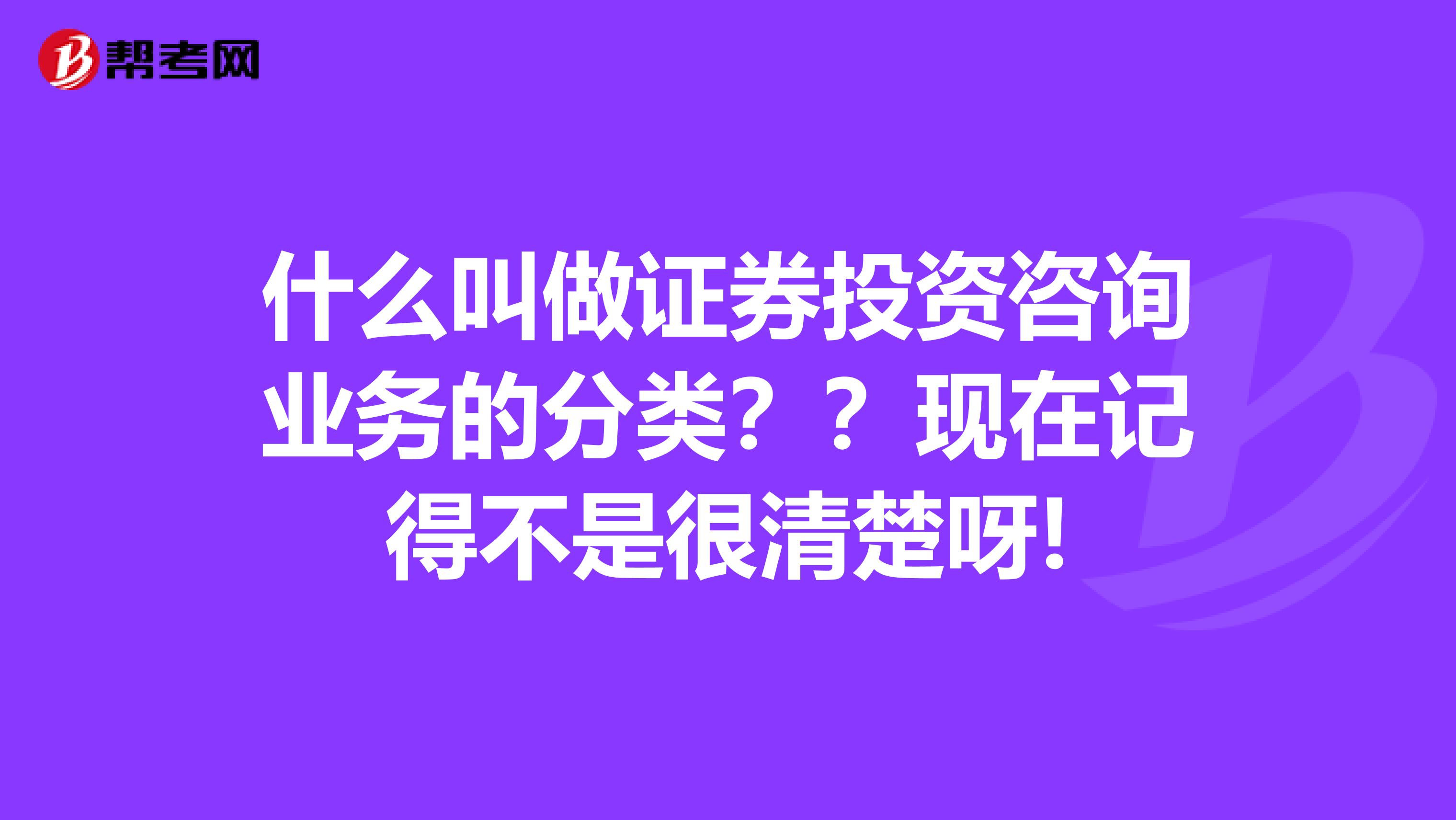 什么叫做证券投资咨询业务的分类？？现在记得不是很清楚呀!