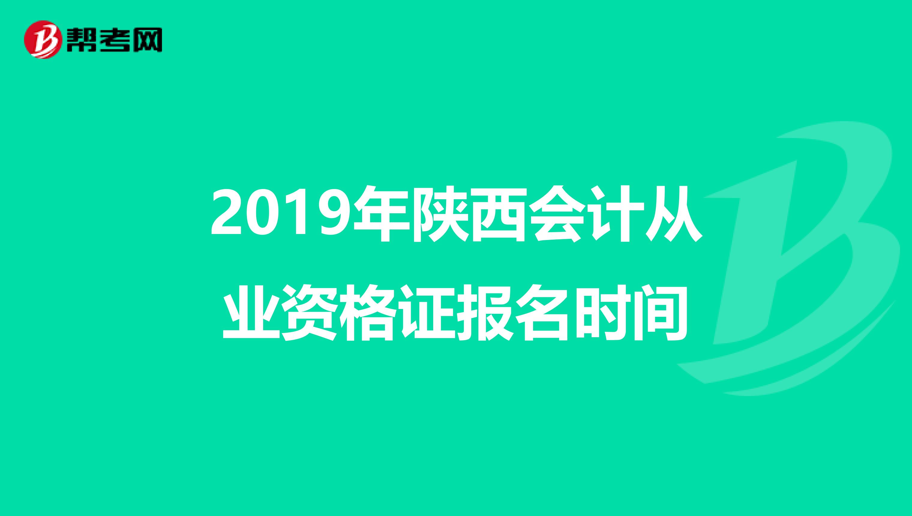 2019年陜西會計從業(yè)資格證報名時間