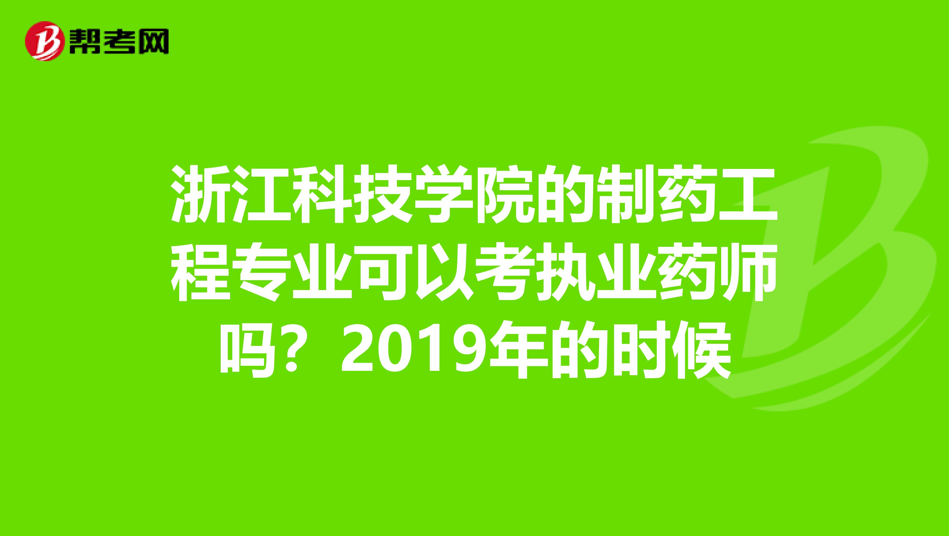 浙江科技学院的制药工程专业可以考执业药师吗?2019年的时候