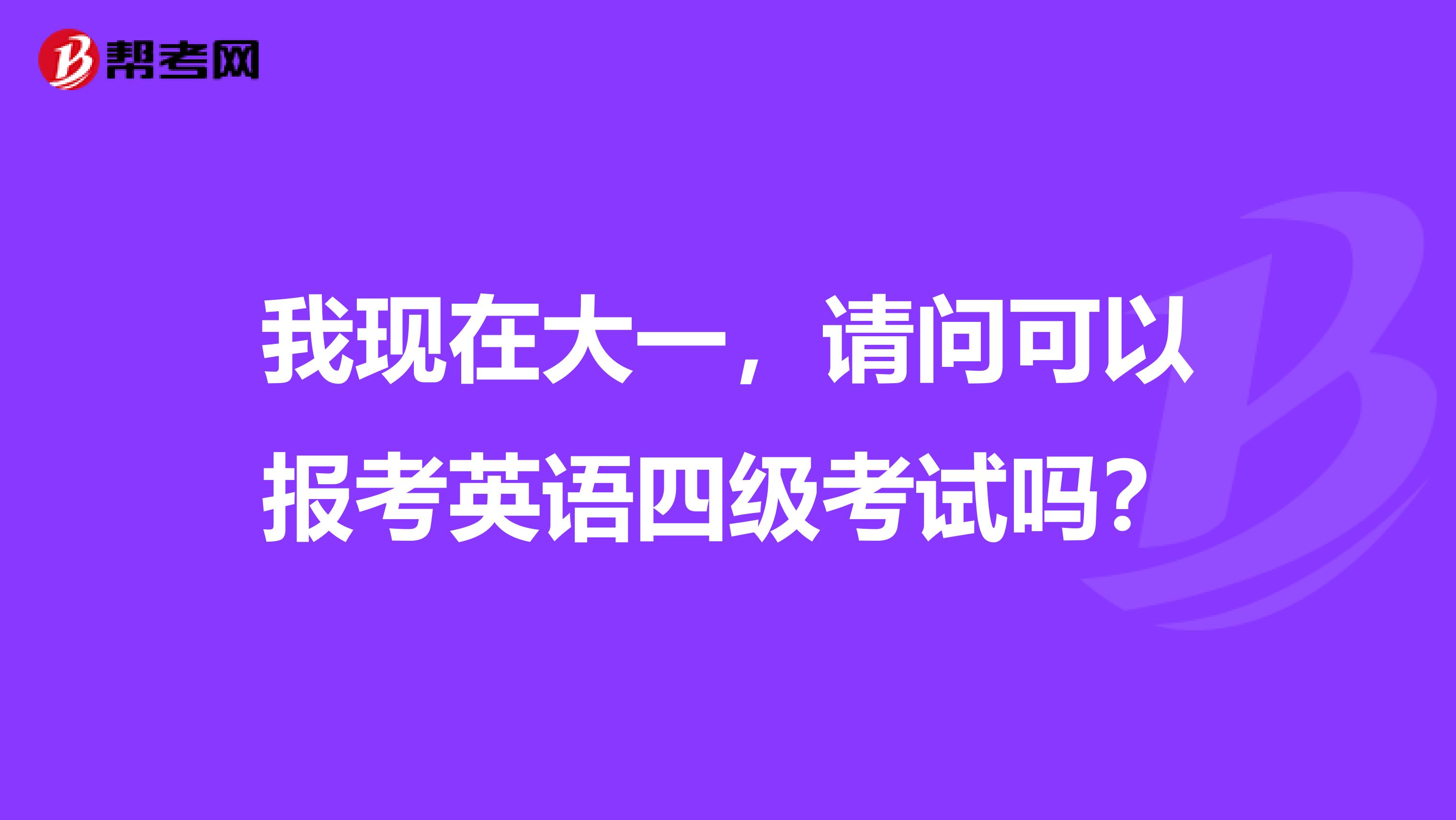 我现在大一，请问可以报考英语四级考试吗？